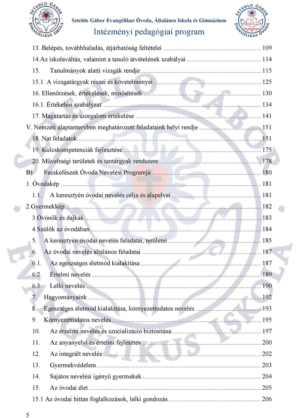 Nemzeti alaptantervben meghatározott feladataink helyi rendje... 151 18. Nat feladatok... 151 19. Kulcskompetenciák fejlesztése... 175 20. Műveltségi területek és tantárgyak rendszere.