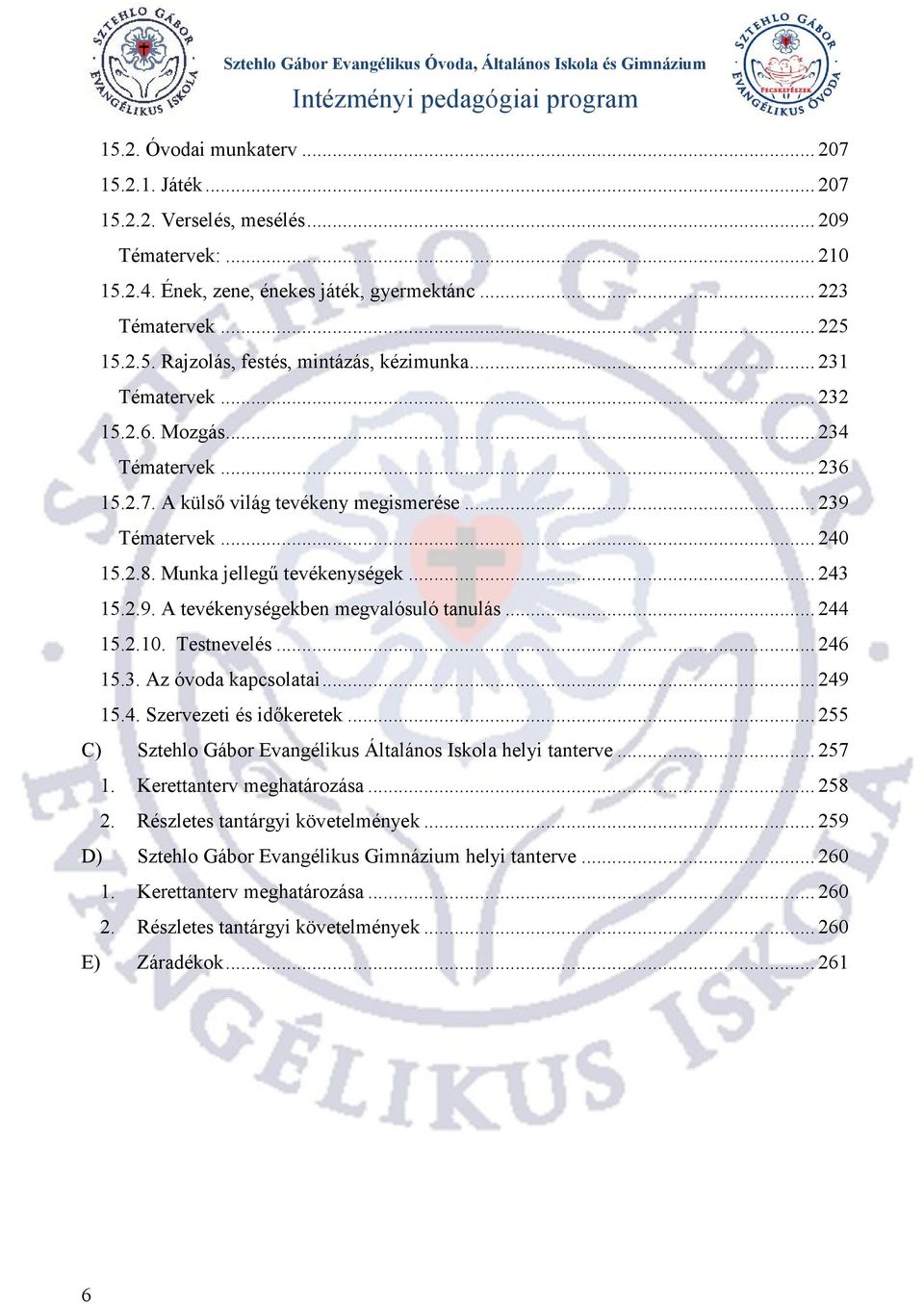 .. 244 15.2.10. Testnevelés... 246 15.3. Az óvoda kapcsolatai... 249 15.4. Szervezeti és időkeretek... 255 C) Sztehlo Gábor Evangélikus Általános Iskola helyi tanterve... 257 1.