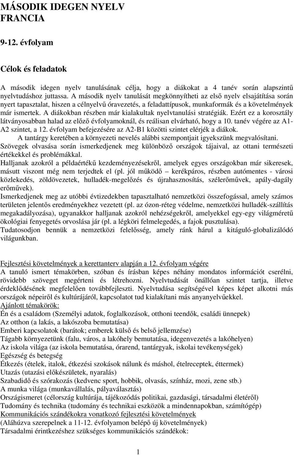 A diákokban részben már kialakultak nyelvtanulási stratégiák. Ezért ez a korosztály látványosabban halad az előző évfolyamoknál, és reálisan elvárható, hogy a 10. tanév végére az A1- A2 szintet, a 12.