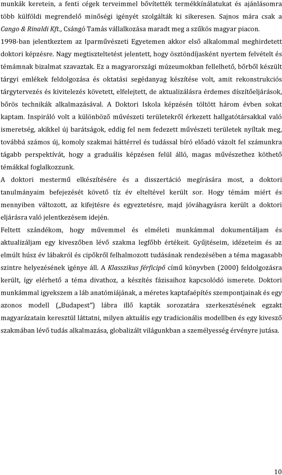 Nagy megtiszteltetést jelentett, hogy ösztöndíjasként nyertem felvételt és témámnak bizalmat szavaztak.