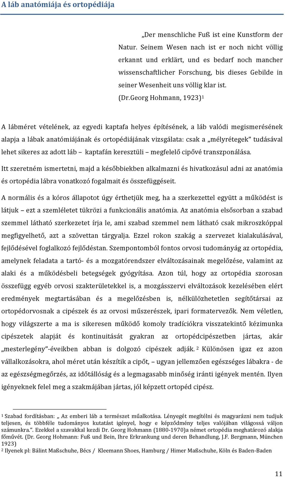 Georg Hohmann, 1923) 1 A lábméret vételének, az egyedi kaptafa helyes építésének, a láb valódi megismerésének alapja a lábak anatómiájának és ortopédiájának vizsgálata: csak a mélyrétegek tudásával