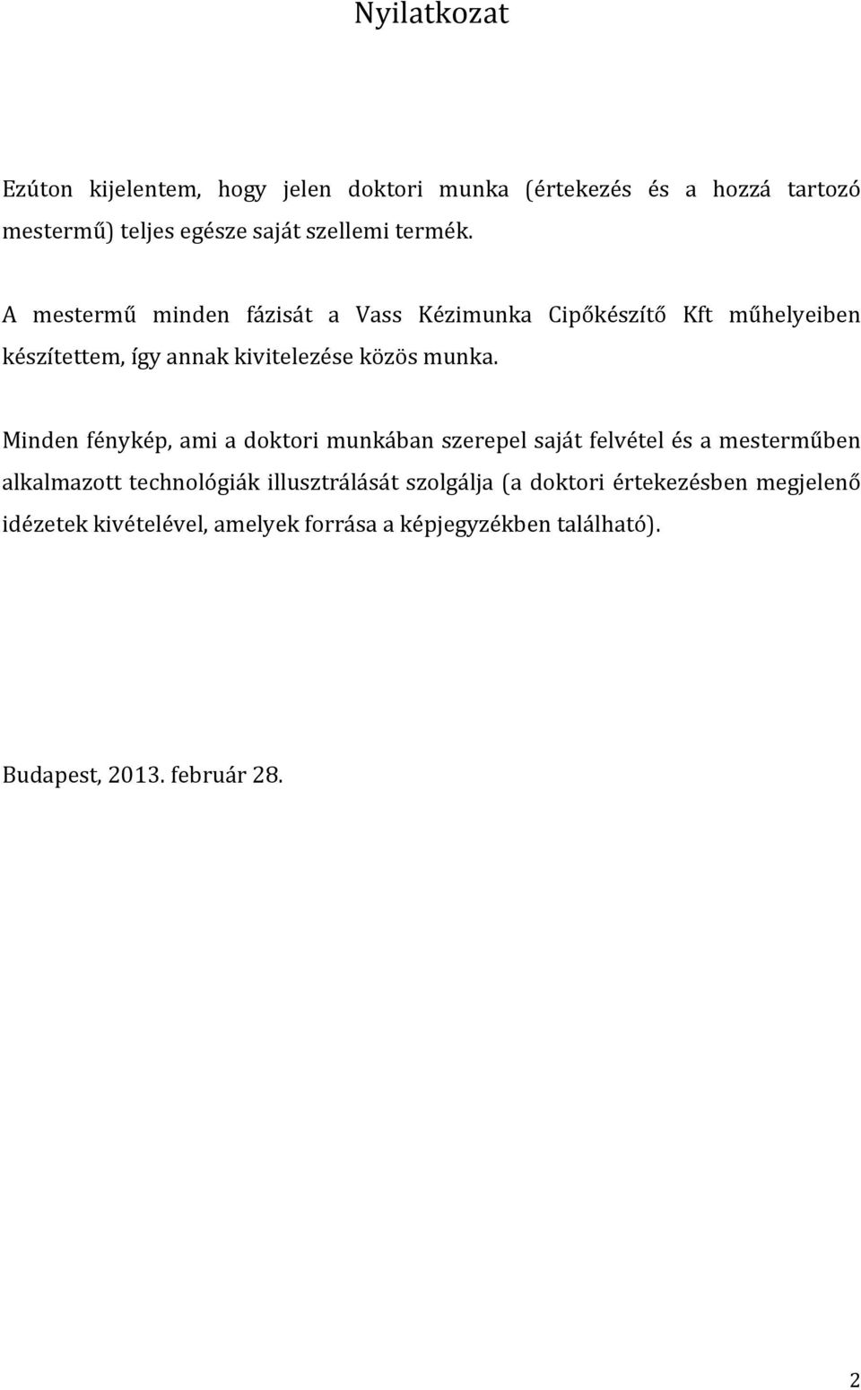 Minden fénykép, ami a doktori munkában szerepel saját felvétel és a mesterműben alkalmazott technológiák illusztrálását