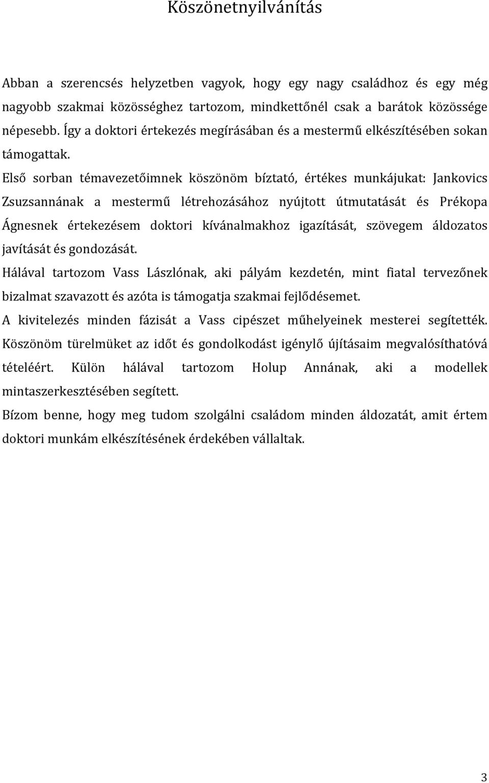 Első sorban témavezetőimnek köszönöm bíztató, értékes munkájukat: Jankovics Zsuzsannának a mestermű létrehozásához nyújtott útmutatását és Prékopa Ágnesnek értekezésem doktori kívánalmakhoz