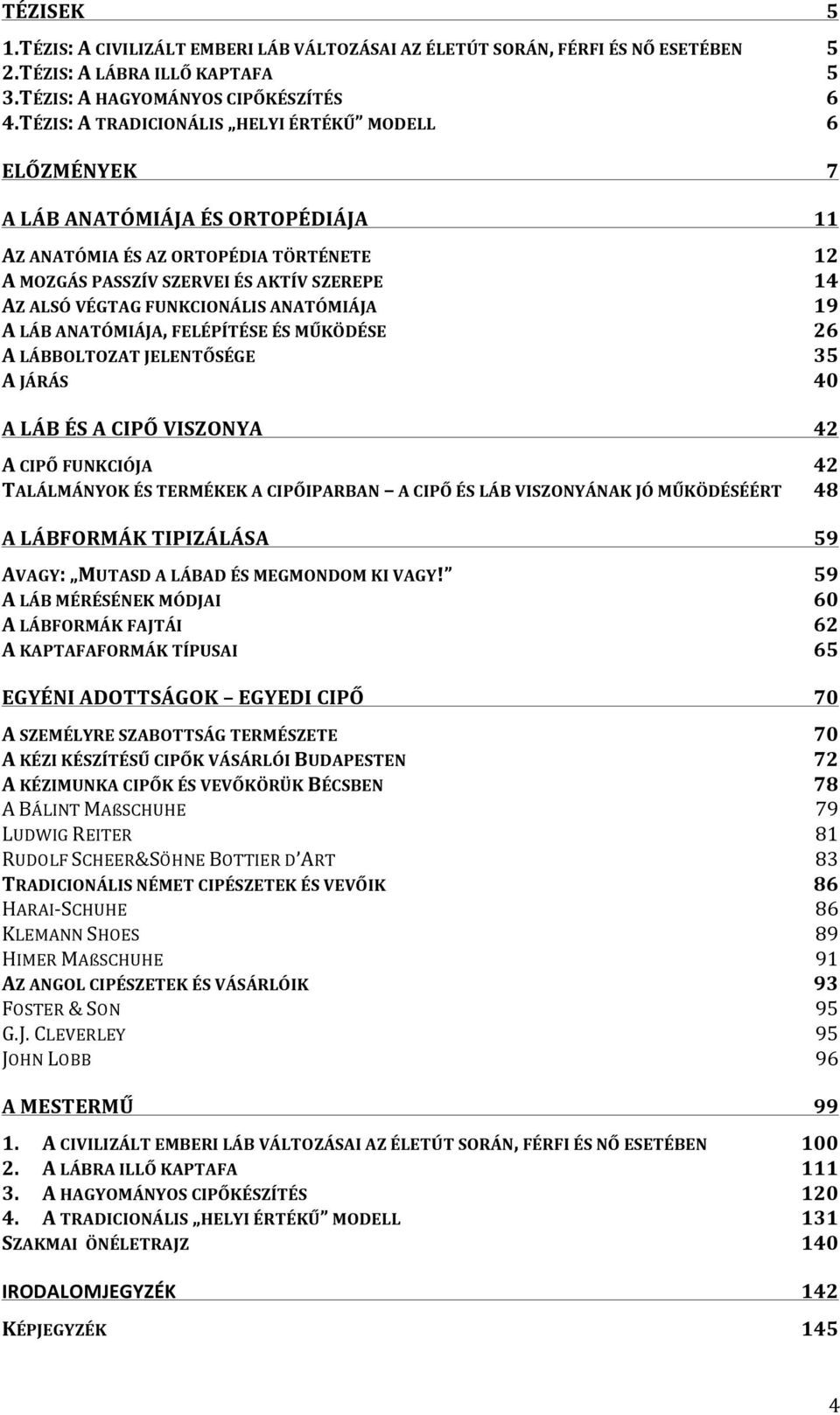 ANATÓMIÁJA A LÁB ANATÓMIÁJA, FELÉPÍTÉSE ÉS MŰKÖDÉSE A LÁBBOLTOZAT JELENTŐSÉGE A JÁRÁS A LÁB ÉS A CIPŐ VISZONYA A CIPŐ FUNKCIÓJA TALÁLMÁNYOK ÉS TERMÉKEK A CIPŐIPARBAN A CIPŐ ÉS LÁB VISZONYÁNAK JÓ