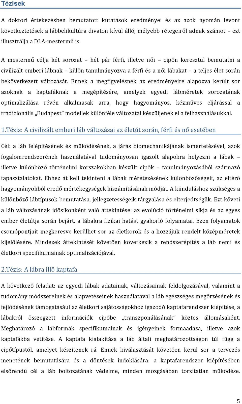 A mestermű célja két sorozat hét pár férfi, illetve női cipőn keresztül bemutatni a civilizált emberi lábnak külön tanulmányozva a férfi és a női lábakat a teljes élet során bekövetkezett változását.