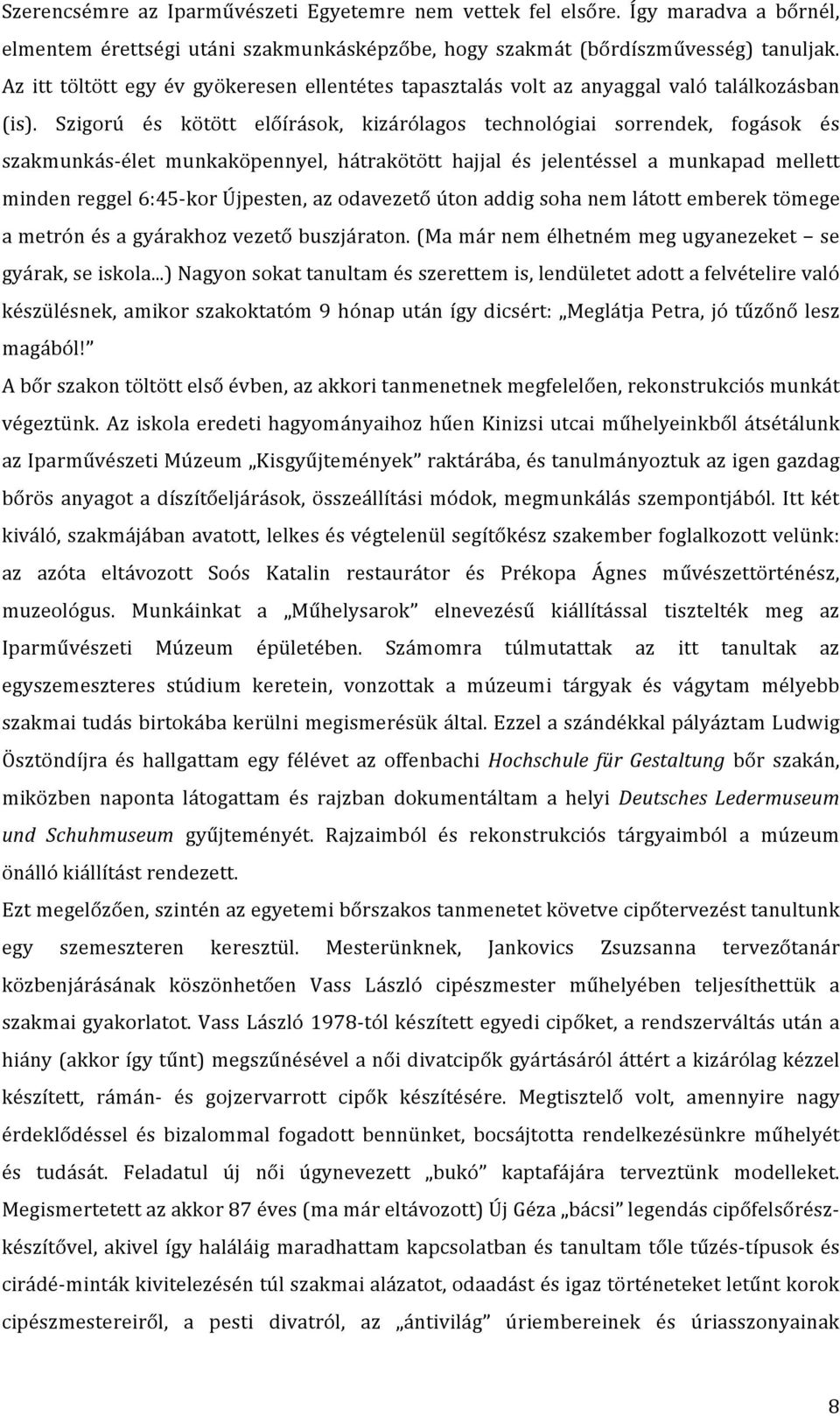 Szigorú és kötött előírások, kizárólagos technológiai sorrendek, fogások és szakmunkás- élet munkaköpennyel, hátrakötött hajjal és jelentéssel a munkapad mellett minden reggel 6:45- kor Újpesten, az