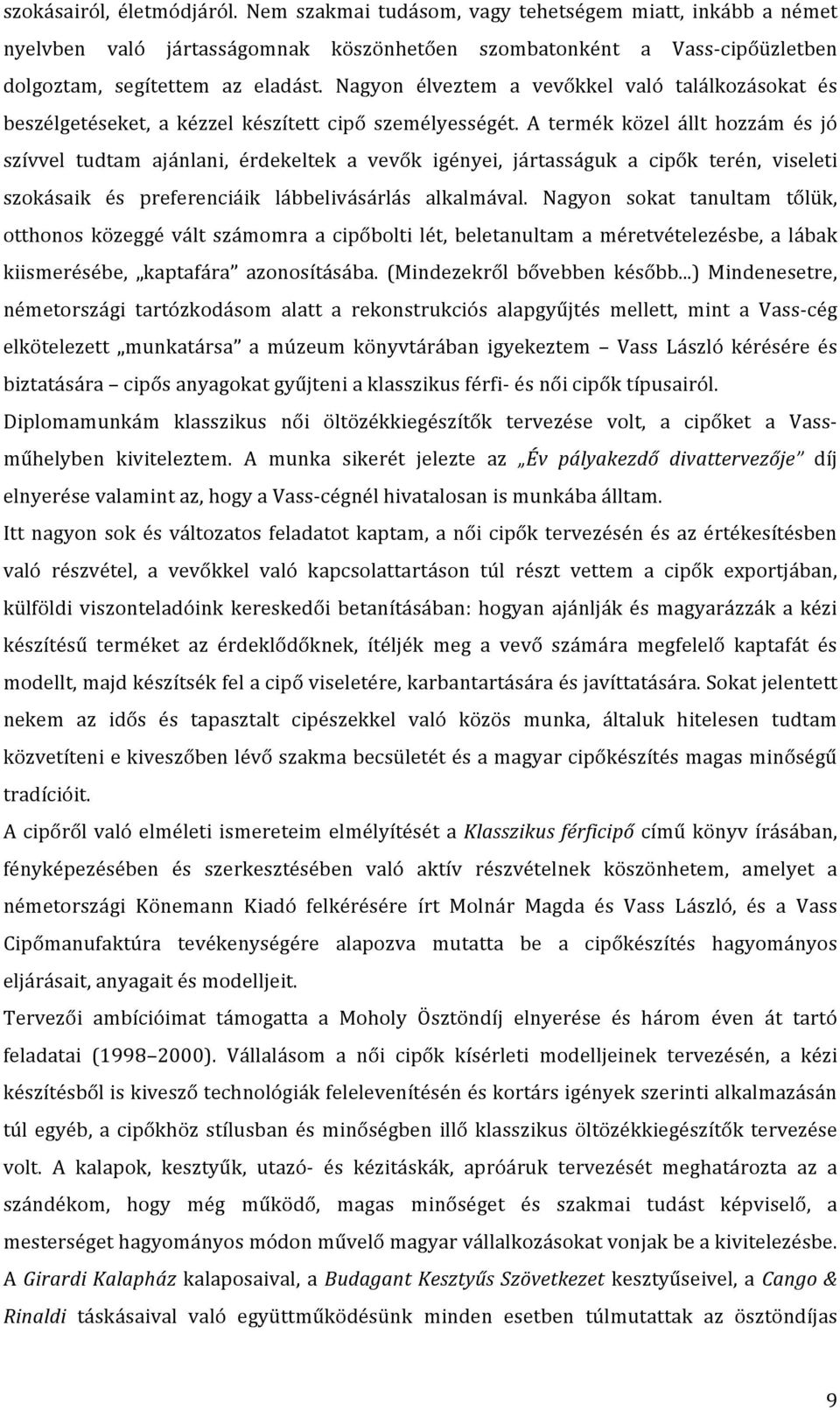 A termék közel állt hozzám és jó szívvel tudtam ajánlani, érdekeltek a vevők igényei, jártasságuk a cipők terén, viseleti szokásaik és preferenciáik lábbelivásárlás alkalmával.