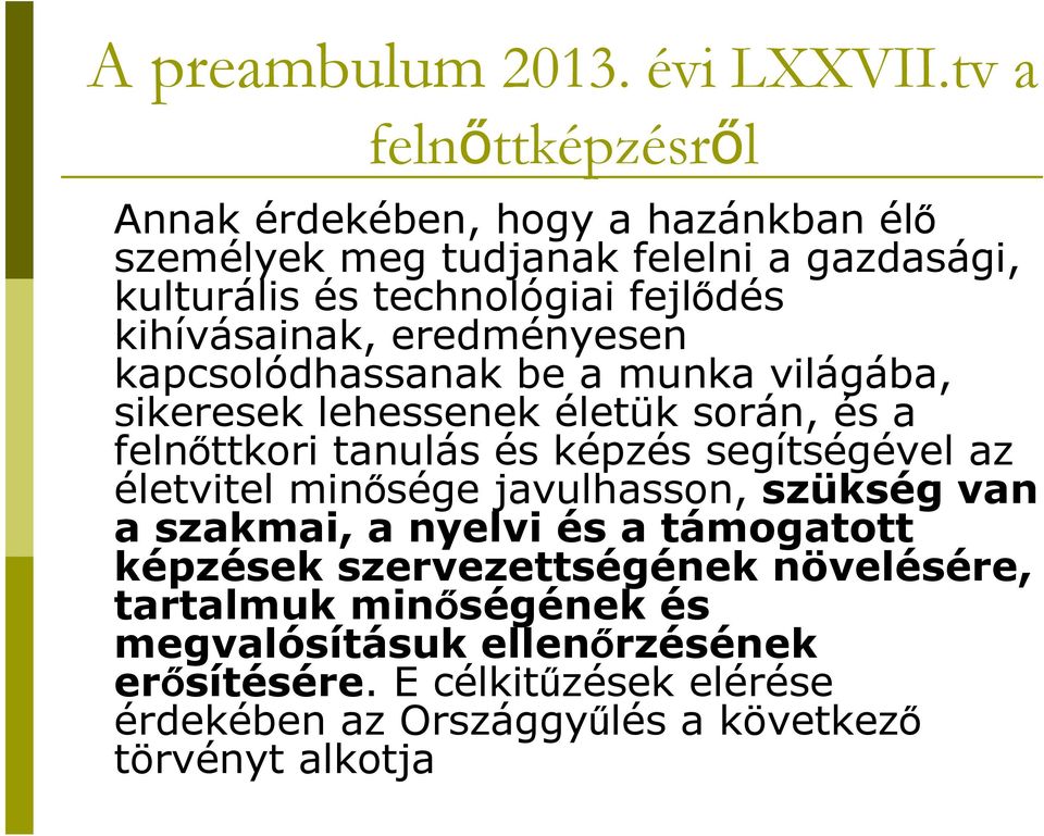 kihívásainak, eredményesen kapcsolódhassanak be a munka világába, sikeresek lehessenek életük során, és a felnőttkori tanulás és képzés