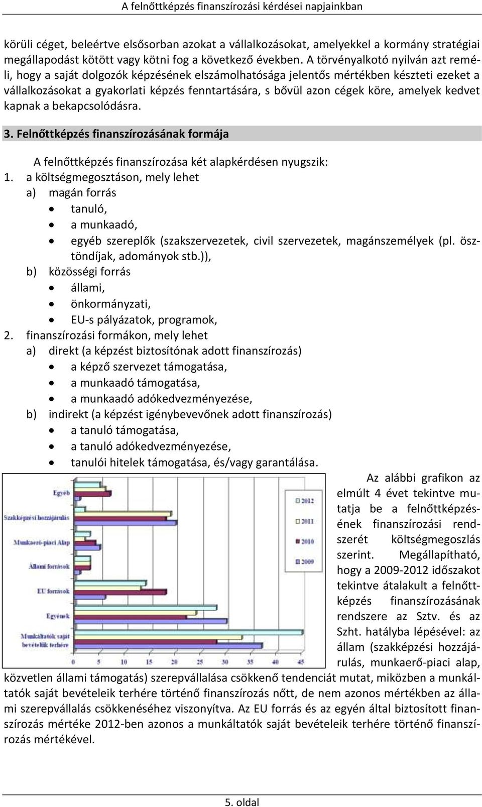 amelyek kedvet kapnak a bekapcsolódásra. 3. Felnőttképzés finanszírozásának formája A felnőttképzés finanszírozása két alapkérdésen nyugszik: 1.