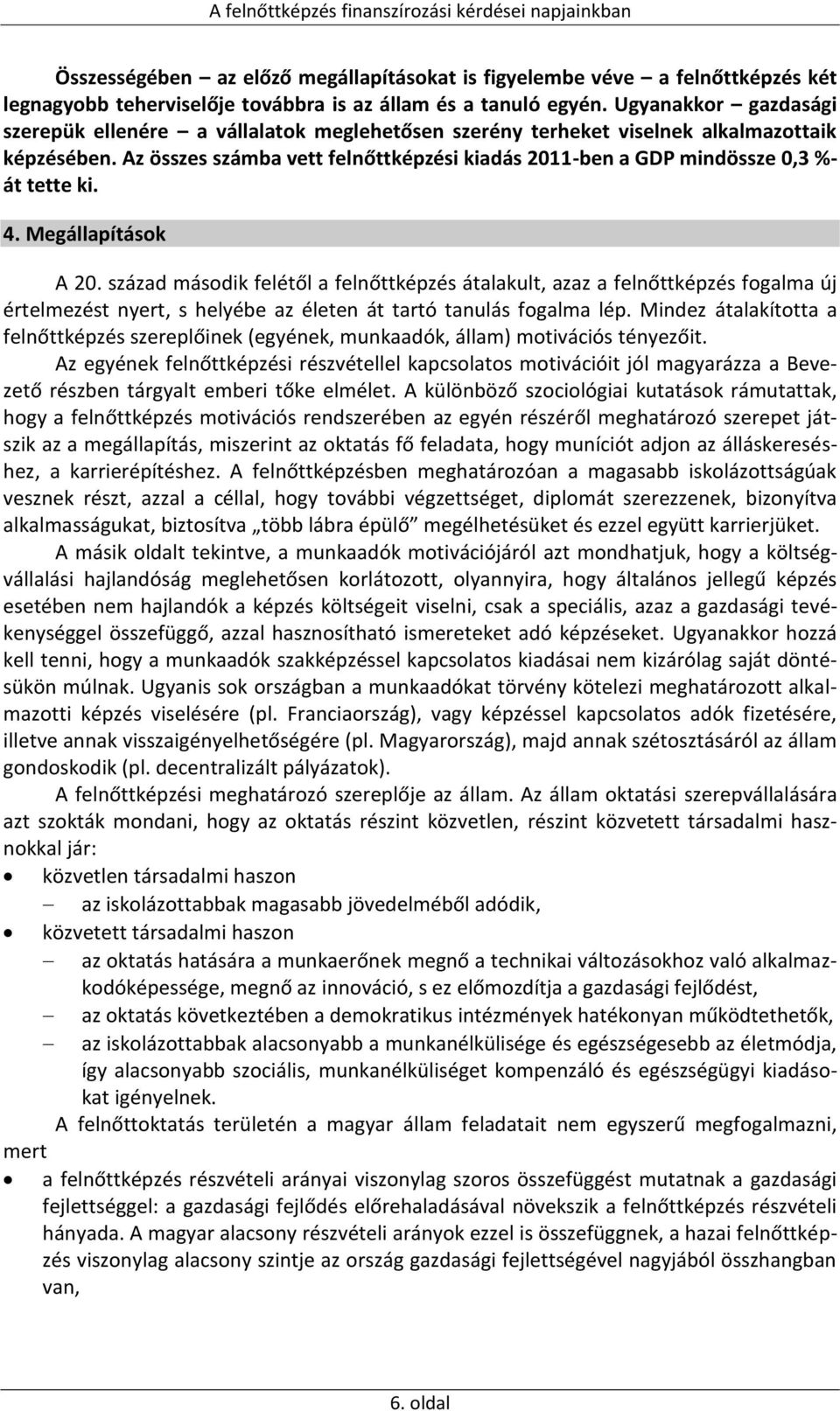 Az összes számba vett felnőttképzési kiadás 2011-ben a GDP mindössze 0,3 %- át tette ki. 4. Megállapítások A 20.