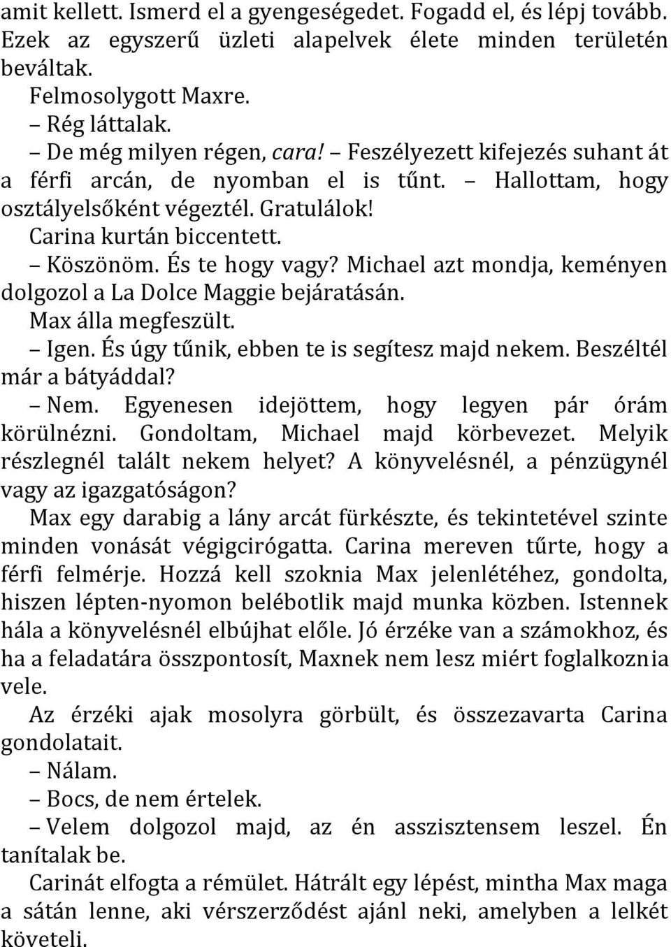 Michael azt mondja, keményen dolgozol a La Dolce Maggie bejáratásán. Max álla megfeszült. Igen. És úgy tűnik, ebben te is segítesz majd nekem. Beszéltél már a bátyáddal? Nem.