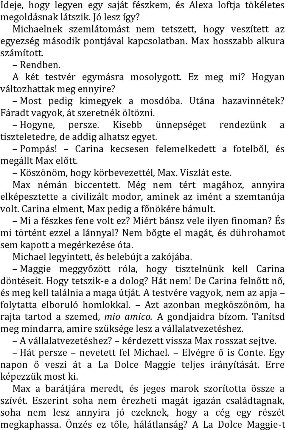 Fáradt vagyok, át szeretnék öltözni. Hogyne, persze. Kisebb ünnepséget rendezünk a tiszteletedre, de addig alhatsz egyet. Pompás! Carina kecsesen felemelkedett a fotelből, és megállt Max előtt.