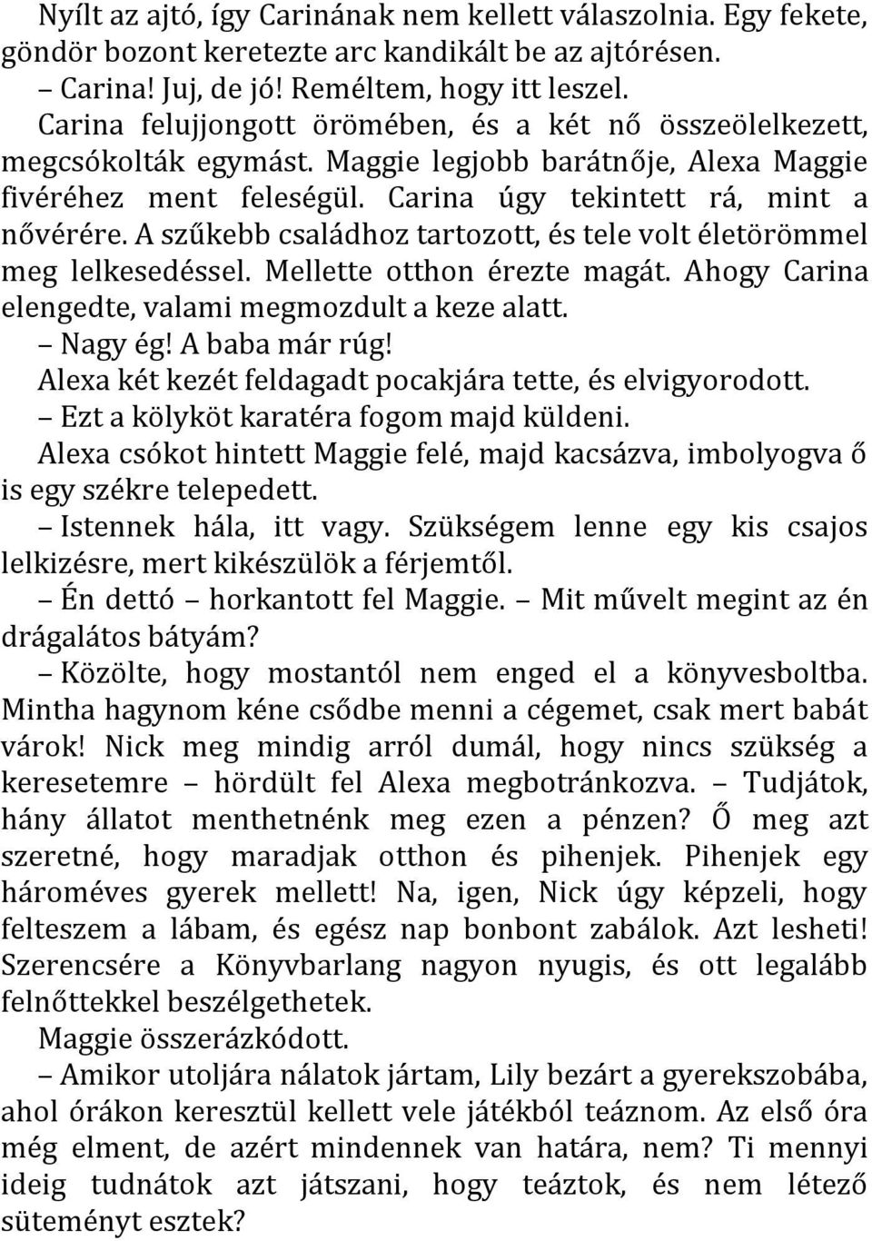 A szűkebb családhoz tartozott, és tele volt életörömmel meg lelkesedéssel. Mellette otthon érezte magát. Ahogy Carina elengedte, valami megmozdult a keze alatt. Nagy ég! A baba már rúg!