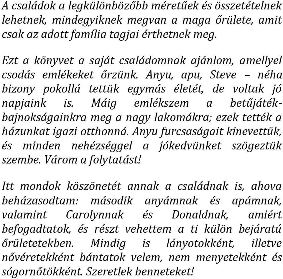 Máig emlékszem a betűjátékbajnokságainkra meg a nagy lakomákra; ezek tették a házunkat igazi otthonná. Anyu furcsaságait kinevettük, és minden nehézséggel a jókedvünket szögeztük szembe.