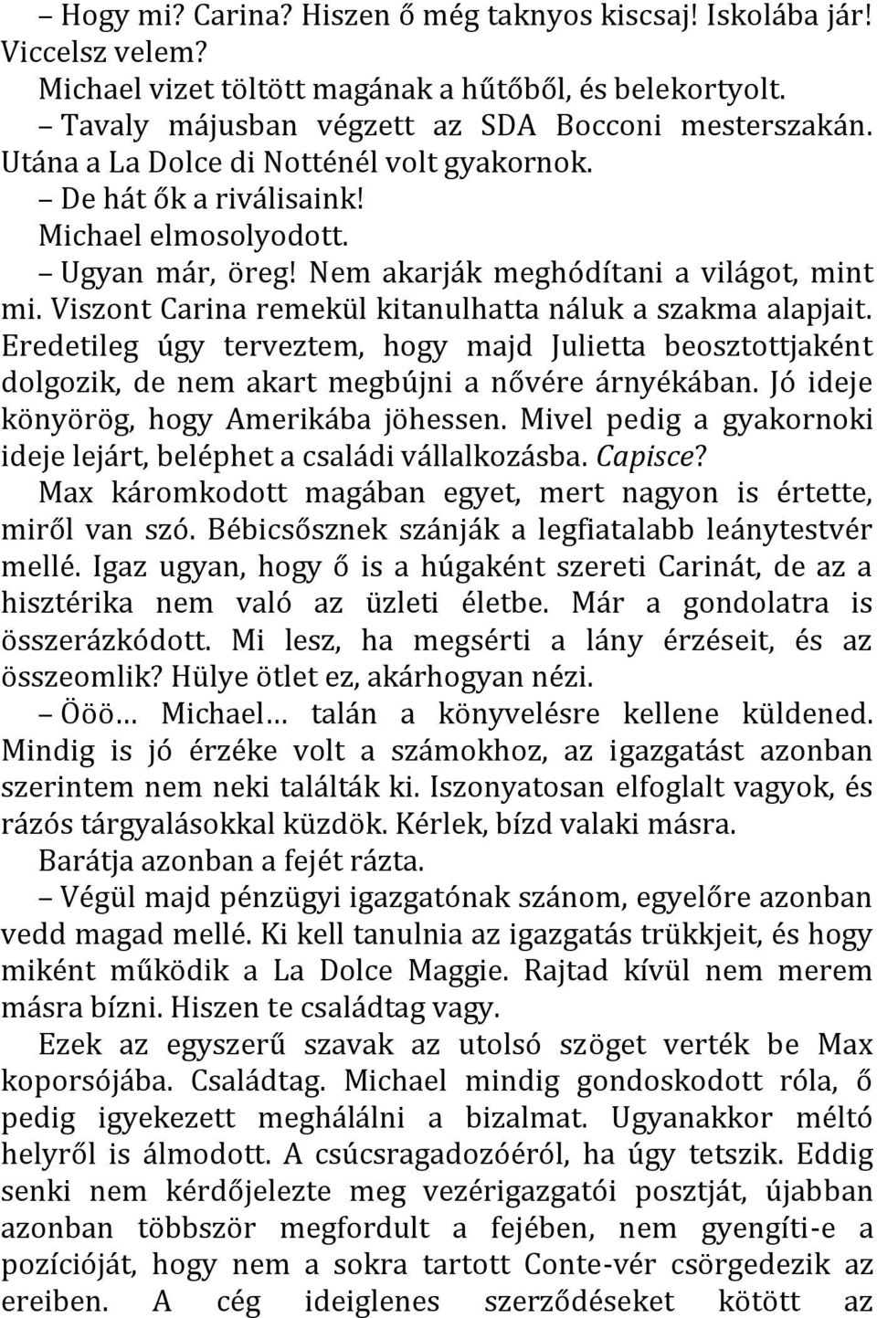 Viszont Carina remekül kitanulhatta náluk a szakma alapjait. Eredetileg úgy terveztem, hogy majd Julietta beosztottjaként dolgozik, de nem akart megbújni a nővére árnyékában.