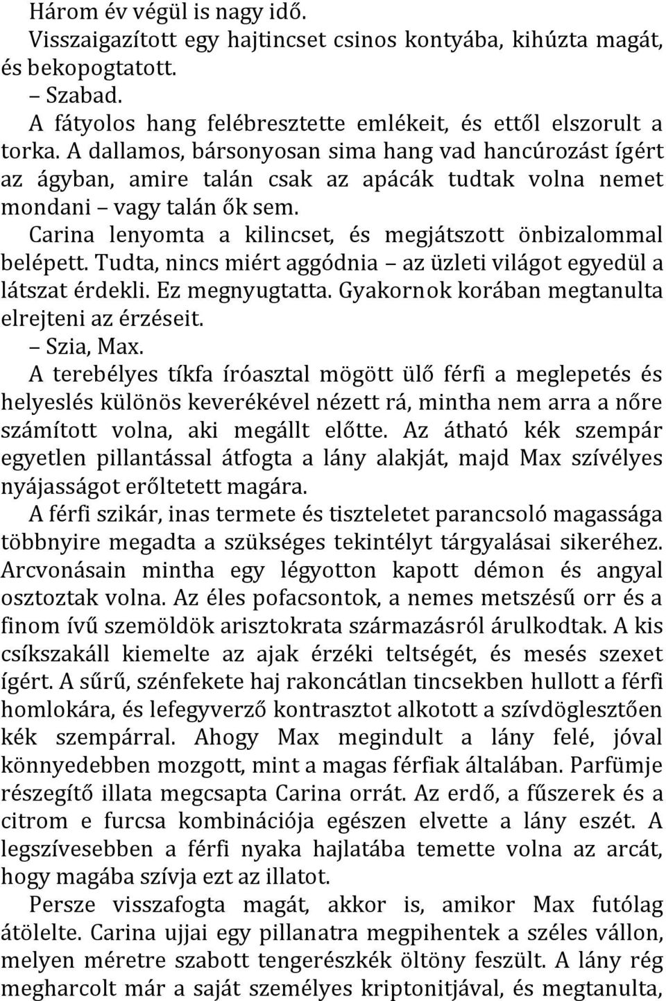 Carina lenyomta a kilincset, és megjátszott önbizalommal belépett. Tudta, nincs miért aggódnia az üzleti világot egyedül a látszat érdekli. Ez megnyugtatta.