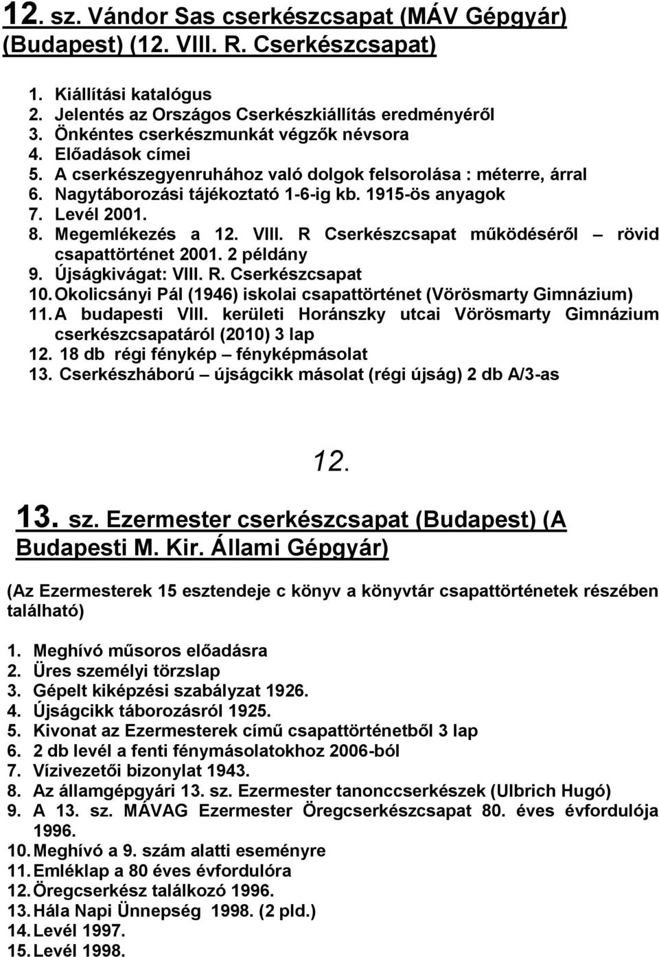 Megemlékezés a 12. VIII. R Cserkészcsapat működéséről rövid csapattörténet 2001. 2 példány 9. Újságkivágat: VIII. R. Cserkészcsapat 10.