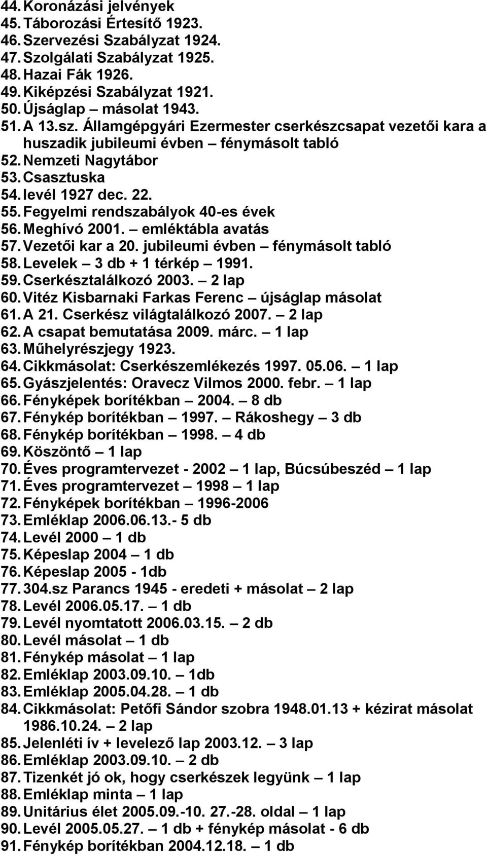 Fegyelmi rendszabályok 40-es évek 56. Meghívó 2001. emléktábla avatás 57. Vezetői kar a 20. jubileumi évben fénymásolt tabló 58. Levelek 3 db + 1 térkép 1991. 59. Cserkésztalálkozó 2003. 2 lap 60.