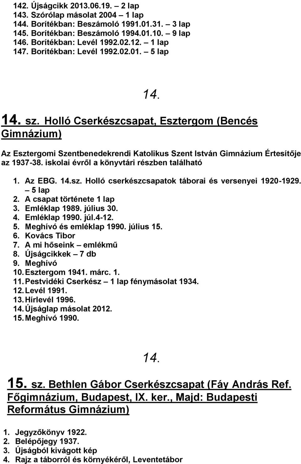 iskolai évről a könyvtári részben található 1. Az EBG. 14.sz. Holló cserkészcsapatok táborai és versenyei 1920-1929. 5 lap 2. A csapat története 1 lap 3. Emléklap 1989. július 30. 4. Emléklap 1990.