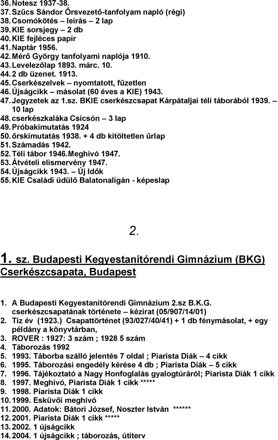 10 lap 48. cserkészkaláka Csicsón 3 lap 49. Próbakimutatás 1924 50. őrskimutatás 1938. + 4 db kitöltetlen űrlap 51. Számadás 1942. 52. Téli tábor 1946.Meghívó 1947. 53. Átvételi elismervény 1947. 54.