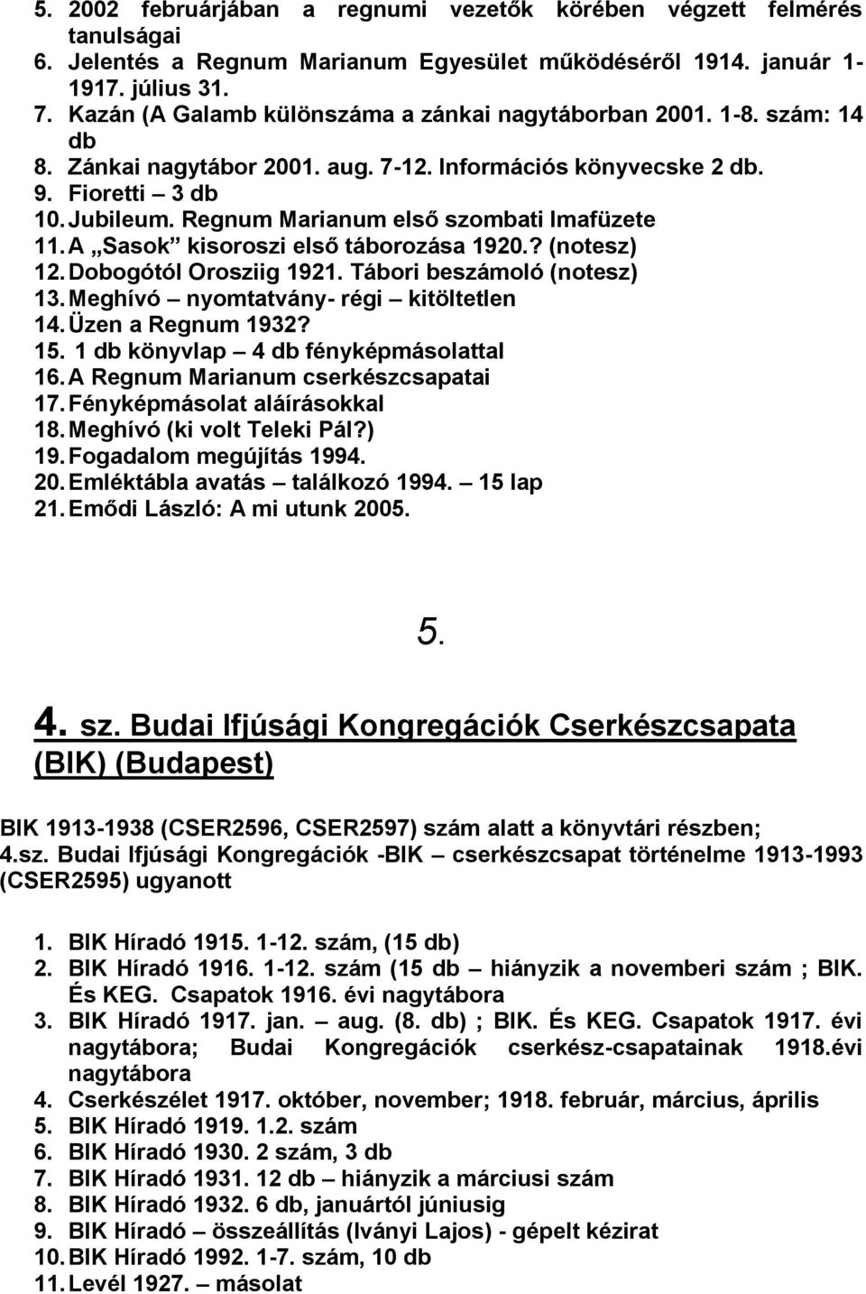 Regnum Marianum első szombati Imafüzete 11. A Sasok kisoroszi első táborozása 1920.? (notesz) 12. Dobogótól Orosziig 1921. Tábori beszámoló (notesz) 13. Meghívó nyomtatvány- régi kitöltetlen 14.