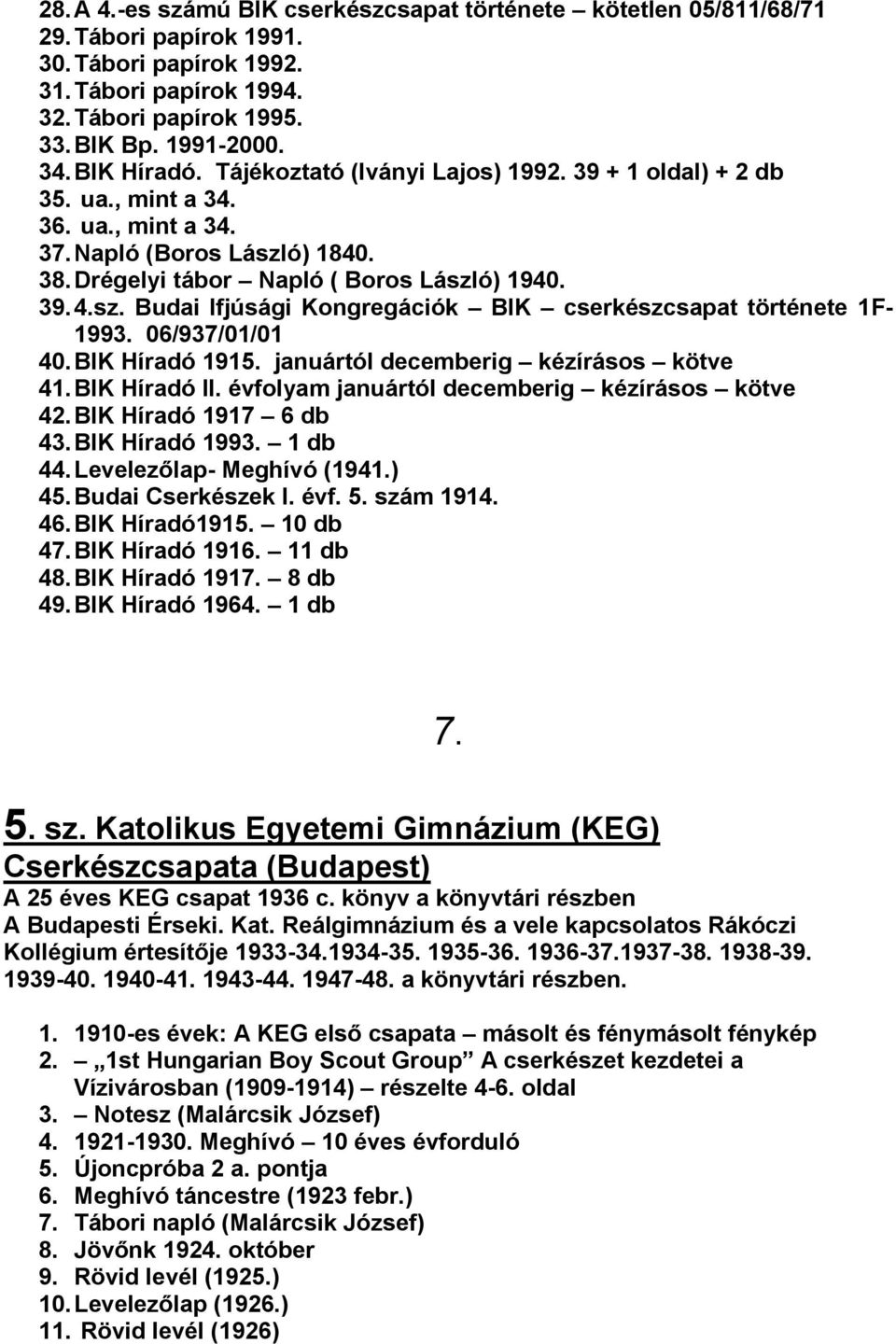 06/937/01/01 40. BIK Híradó 1915. januártól decemberig kézírásos kötve 41. BIK Híradó II. évfolyam januártól decemberig kézírásos kötve 42. BIK Híradó 1917 6 db 43. BIK Híradó 1993. 1 db 44.