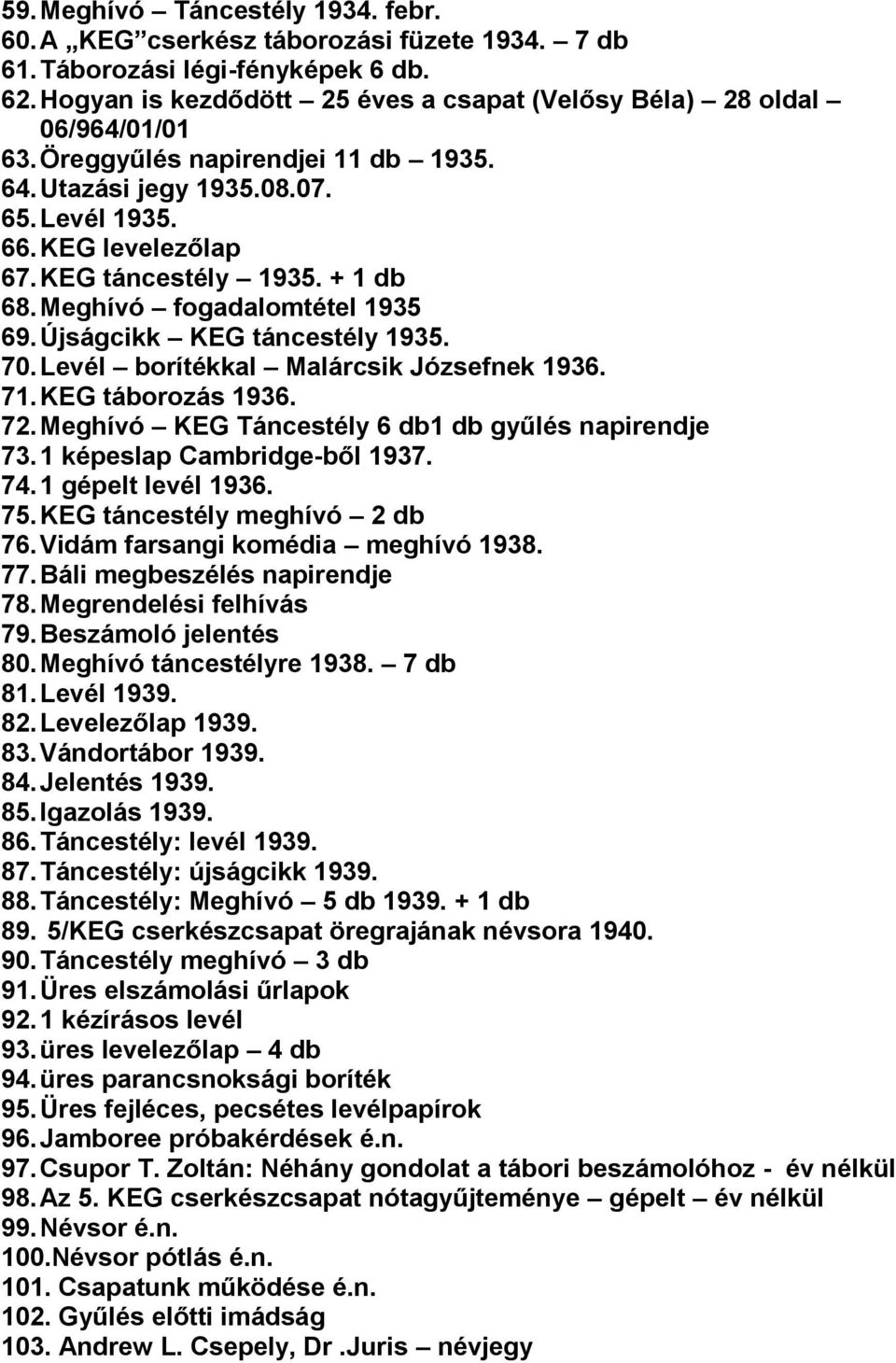 70. Levél borítékkal Malárcsik Józsefnek 1936. 71. KEG táborozás 1936. 72. Meghívó KEG Táncestély 6 db1 db gyűlés napirendje 73. 1 képeslap Cambridge-ből 1937. 74. 1 gépelt levél 1936. 75.