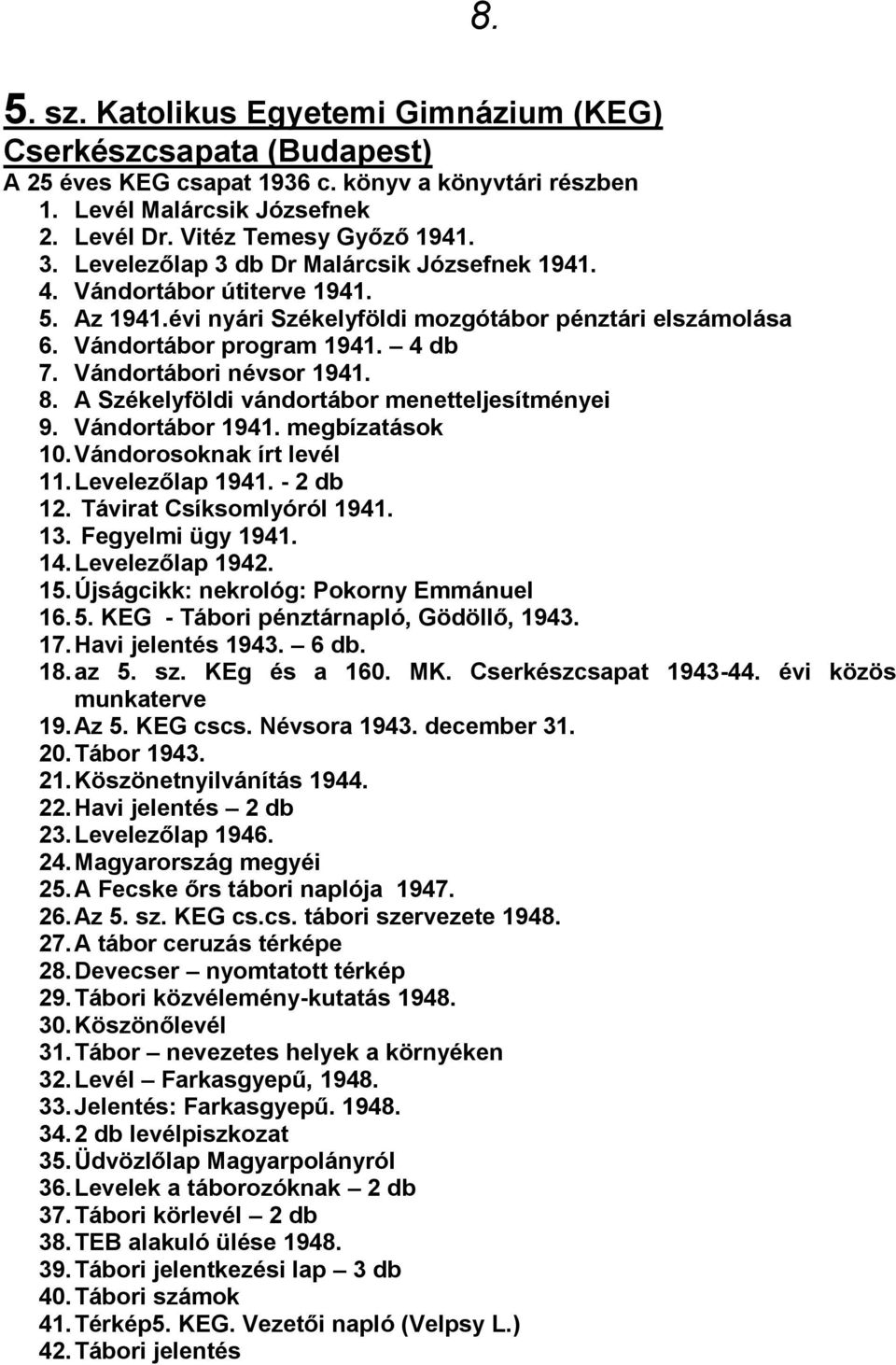 Vándortábori névsor 1941. 8. A Székelyföldi vándortábor menetteljesítményei 9. Vándortábor 1941. megbízatások 10. Vándorosoknak írt levél 11. Levelezőlap 1941. - 2 db 12. Távirat Csíksomlyóról 1941.