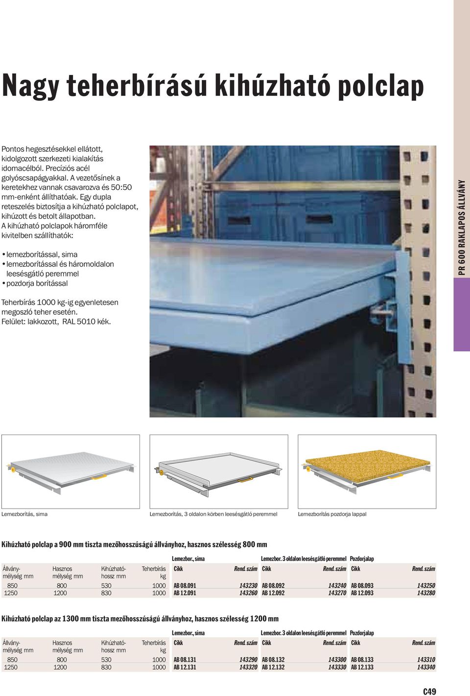 A kihúzható polclapok háromféle kivitelben szállíthatók: lemezborítással, sima lemezborítással és háromoldalon leesésgátló peremmel pozdorja borítással Teherbírás 1000 kg-ig egyenletesen megoszló