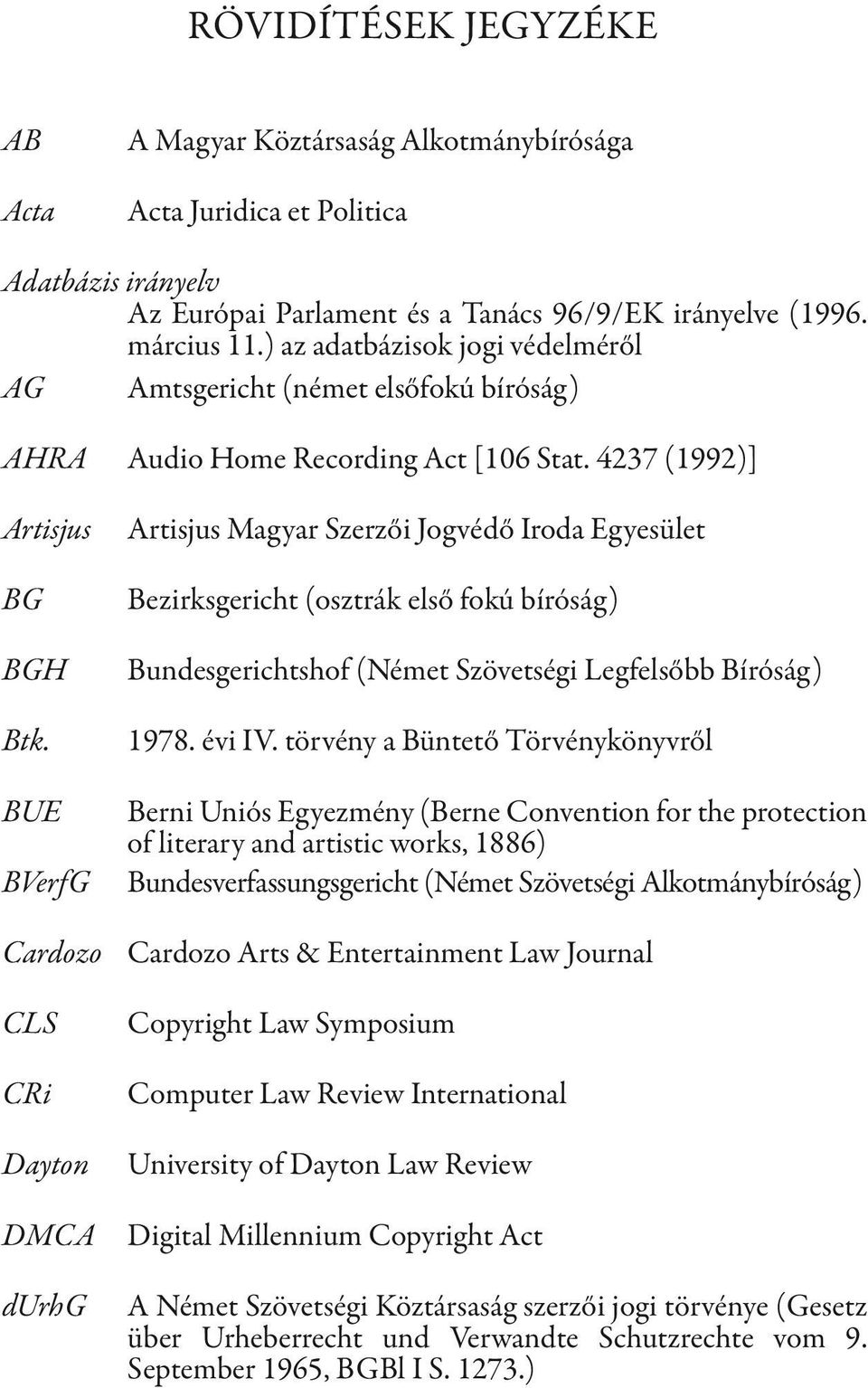 BUE BVerfG Cardozo CLS CRi Dayton DMCA durhg Artisjus Magyar Szerzői Jogvédő Iroda Egyesület Bezirksgericht (osztrák első fokú bíróság) Bundesgerichtshof (Német Szövetségi Legfelsőbb Bíróság) 1978.