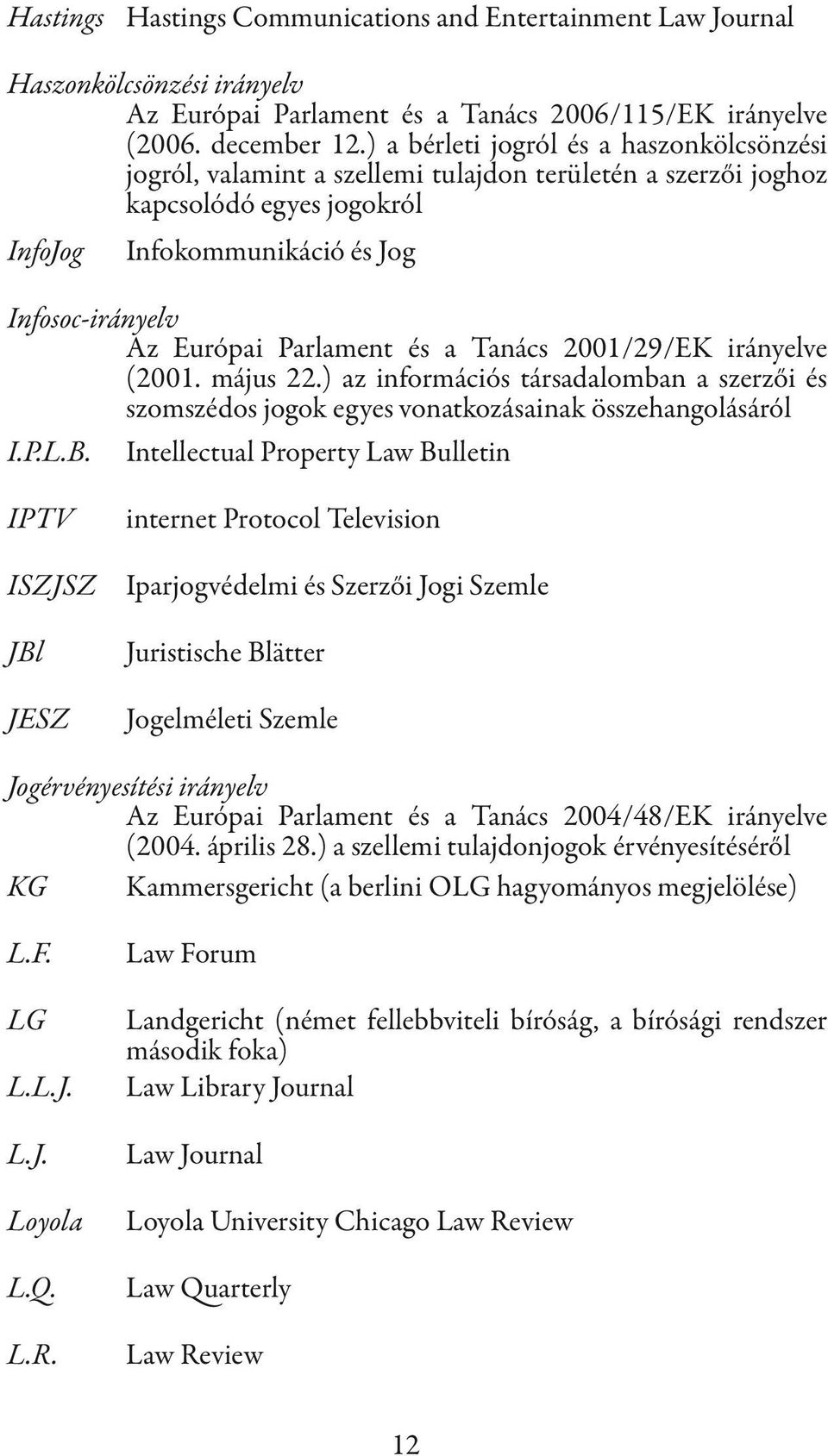 Parlament és a Tanács 2001/29/EK irányelve (2001. május 22.) az információs társadalomban a szerzői és szomszédos jogok egyes vonatkozásainak összehangolásáról I.P.L.B.