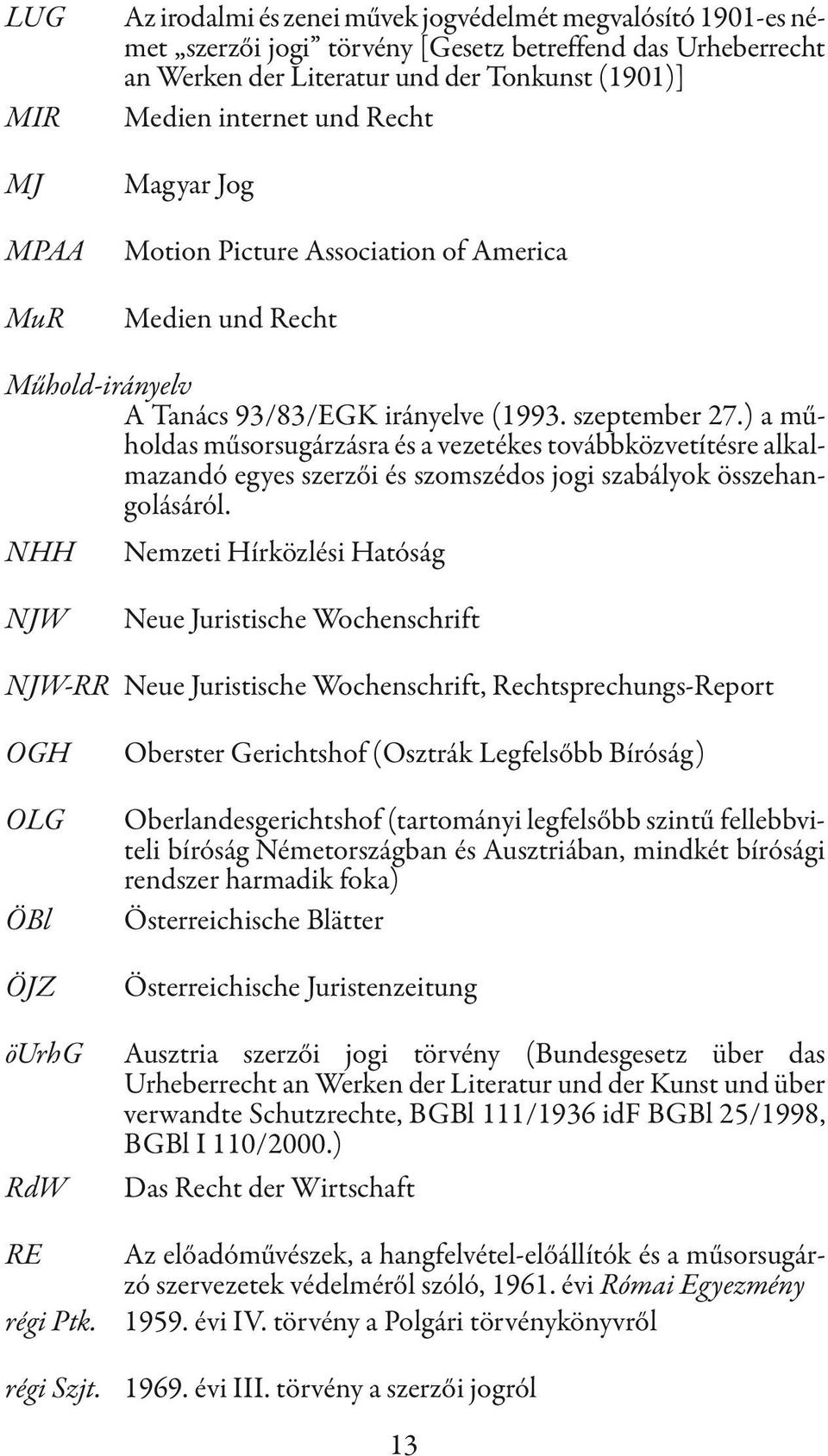 ) a műholdas műsorsugárzásra és a vezetékes továbbközvetítésre alkalmazandó egyes szerzői és szomszédos jogi szabályok összehangolásáról.