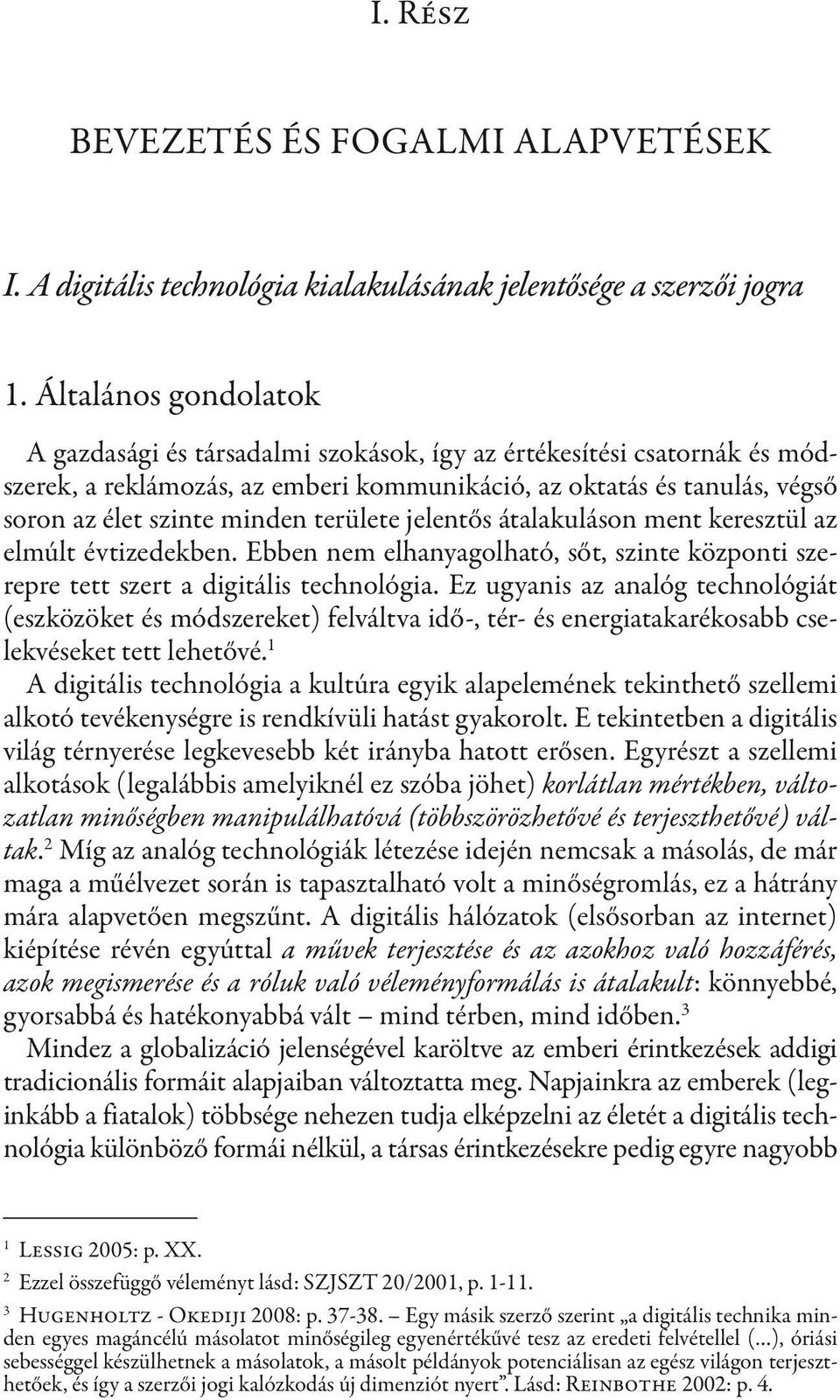 területe jelentős átalakuláson ment keresztül az elmúlt évtizedekben. Ebben nem elhanyagolható, sőt, szinte központi szerepre tett szert a digitális technológia.