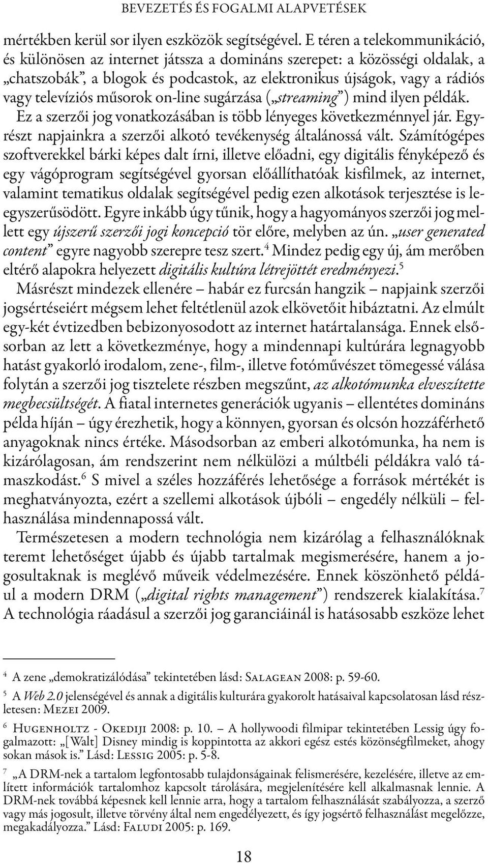 műsorok on-line sugárzása ( streaming ) mind ilyen példák. Ez a szerzői jog vonatkozásában is több lényeges következménnyel jár. Egyrészt napjainkra a szerzői alkotó tevékenység általánossá vált.