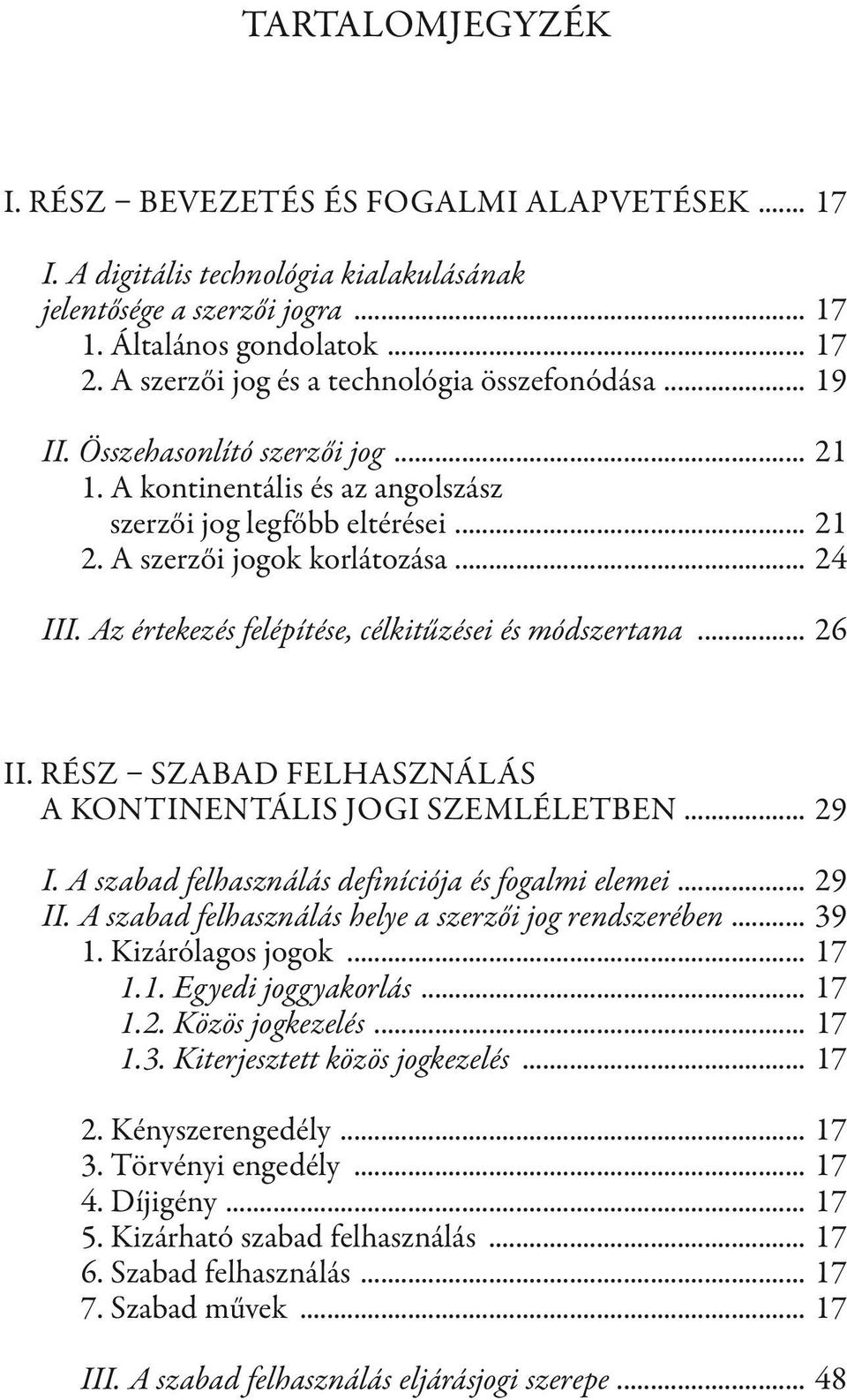 Az értekezés felépítése, célkitűzései és módszertana... 26 II. rész Szabad felhasználás a kontinentális jogi szemléletben... 29 I. A szabad felhasználás definíciója és fogalmi elemei... 29 II.