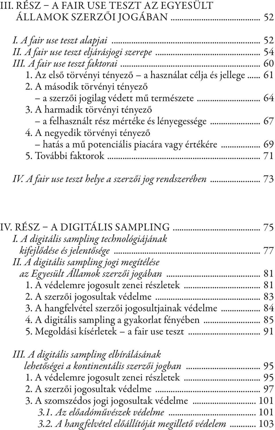 A harmadik törvényi tényező a felhasznált rész mértéke és lényegessége... 67 4. A negyedik törvényi tényező hatás a mű potenciális piacára vagy értékére... 69 5. További faktorok... 71 IV.