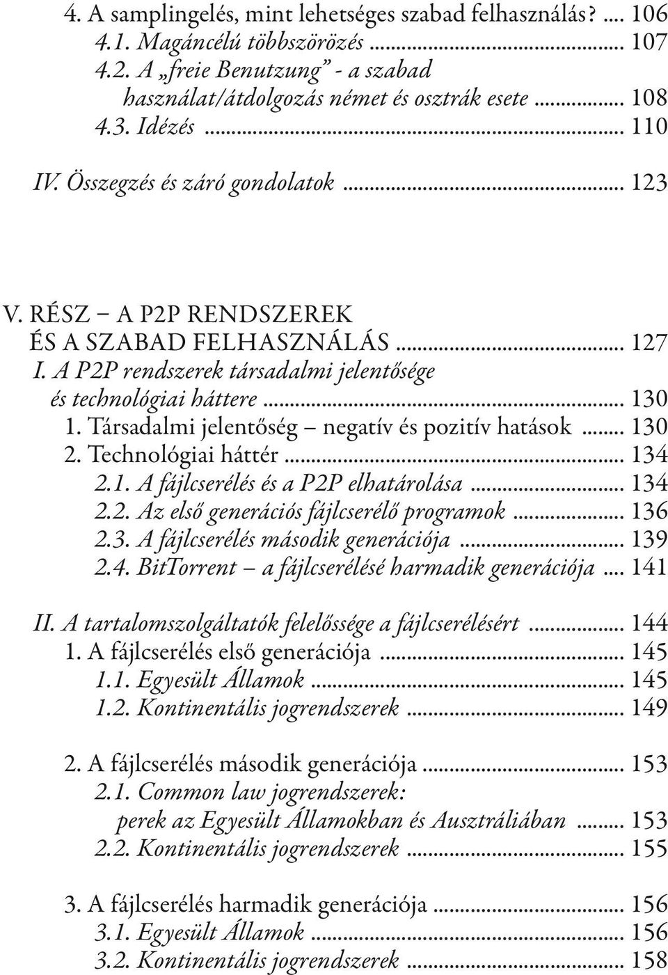 Társadalmi jelentőség negatív és pozitív hatások... 130 2. Technológiai háttér... 134 2.1. A fájlcserélés és a P2P elhatárolása... 134 2.2. Az első generációs fájlcserélő programok... 136 2.3. A fájlcserélés második generációja.