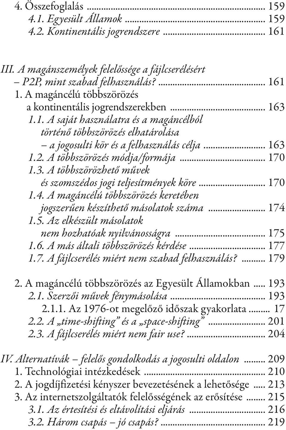 A többszörözés módja/formája... 170 1.3. A többszörözhető művek és szomszédos jogi teljesítmények köre... 170 1.4. A magáncélú többszörözés keretében jogszerűen készíthető másolatok száma... 174 1.5.