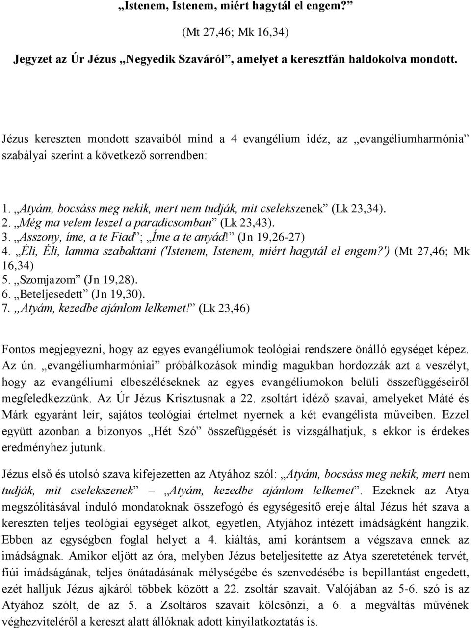 2. Még ma velem leszel a paradicsomban (Lk 23,43). 3. Asszony, íme, a te Fiad ; Íme a te anyád! (Jn 19,26-27) 4. Éli, Éli, lamma szabaktani ('Istenem, Istenem, miért hagytál el engem?