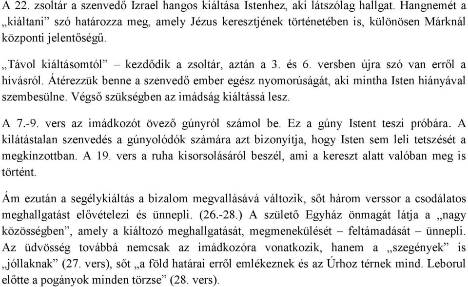 versben újra szó van erről a hívásról. Átérezzük benne a szenvedő ember egész nyomorúságát, aki mintha Isten hiányával szembesülne. Végső szükségben az imádság kiáltássá lesz. A 7.-9.