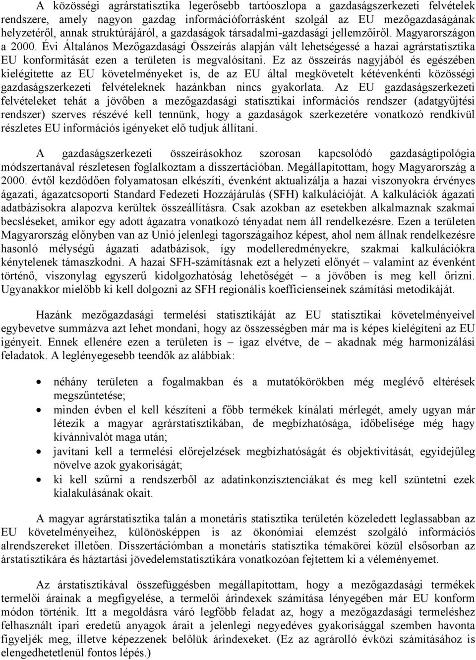 Évi Általános Mezőgazdasági Összeírás alapján vált lehetségessé a hazai agrárstatisztika EU konformitását ezen a területen is megvalósítani.