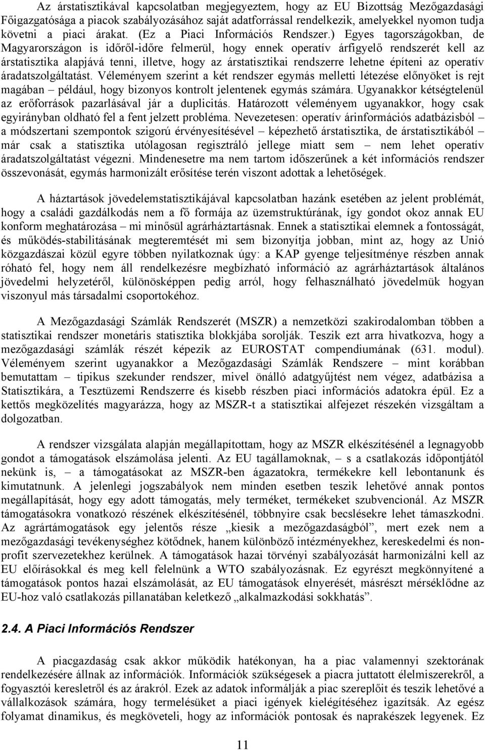 ) Egyes tagországokban, de Magyarországon is időről-időre felmerül, hogy ennek operatív árfigyelő rendszerét kell az árstatisztika alapjává tenni, illetve, hogy az árstatisztikai rendszerre lehetne