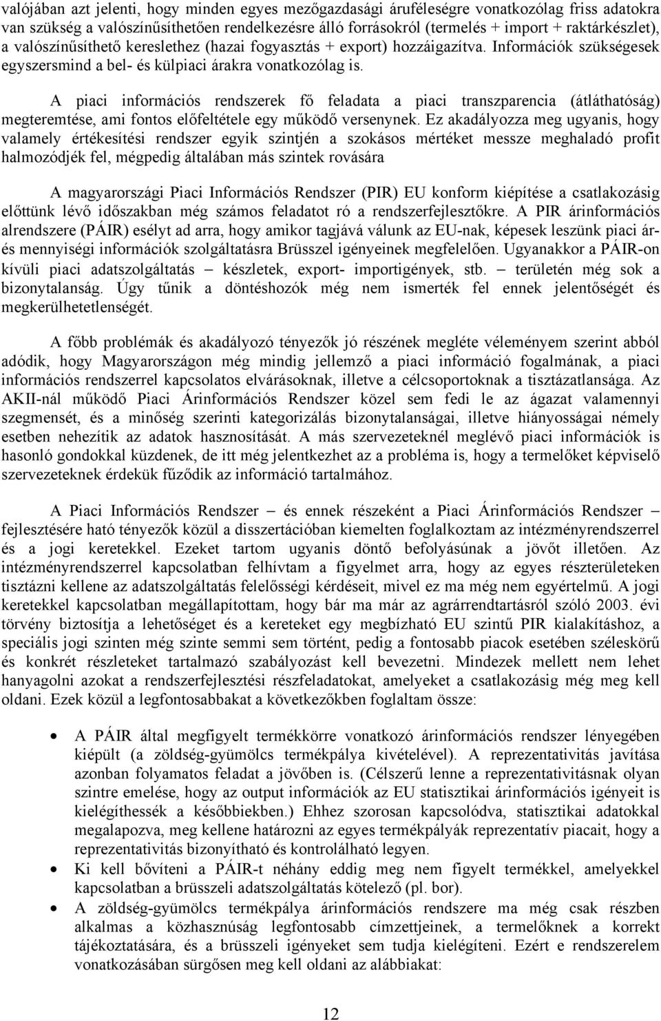 A piaci információs rendszerek fő feladata a piaci transzparencia (átláthatóság) megteremtése, ami fontos előfeltétele egy működő versenynek.