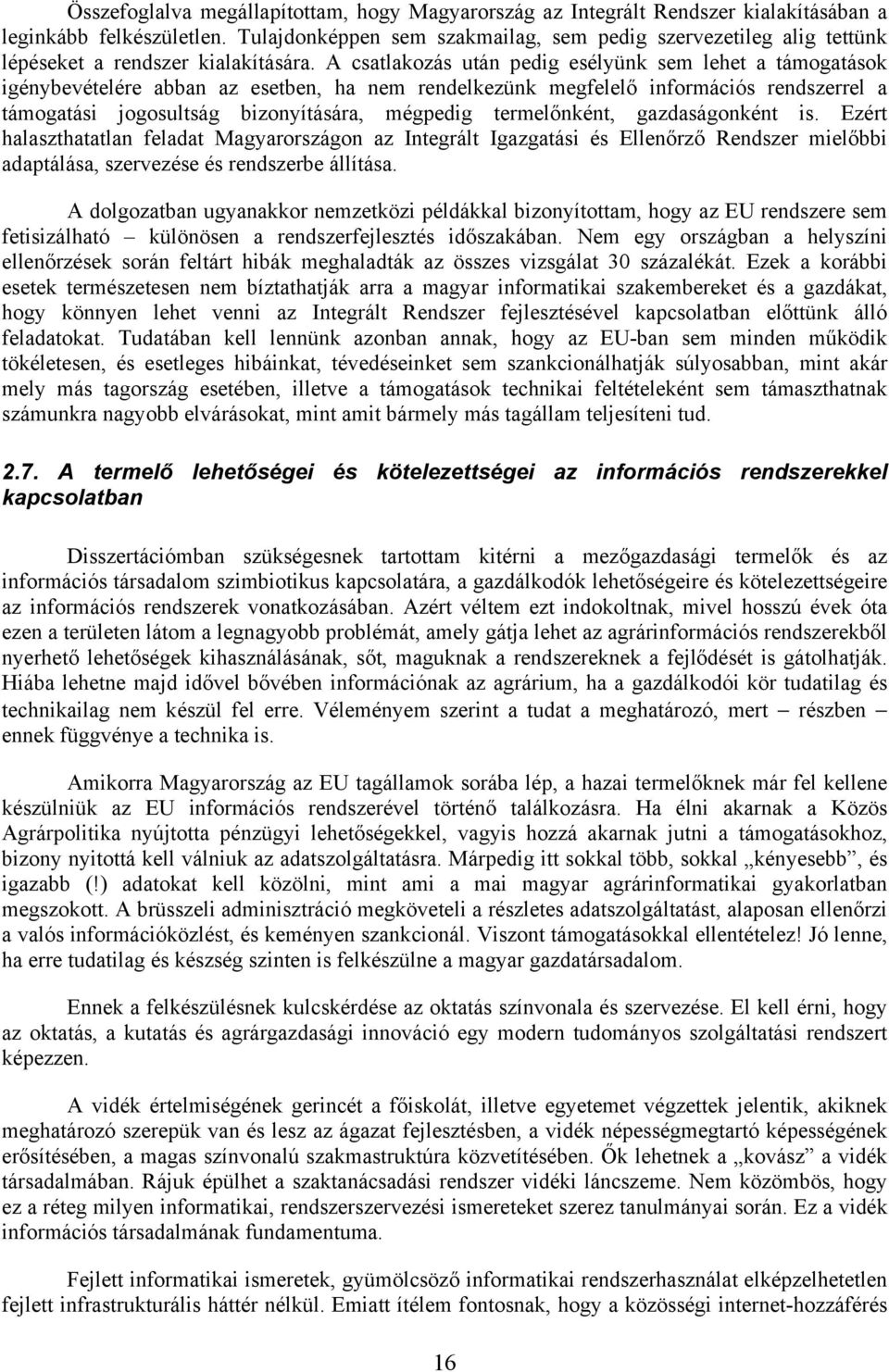 A csatlakozás után pedig esélyünk sem lehet a támogatások igénybevételére abban az esetben, ha nem rendelkezünk megfelelő információs rendszerrel a támogatási jogosultság bizonyítására, mégpedig