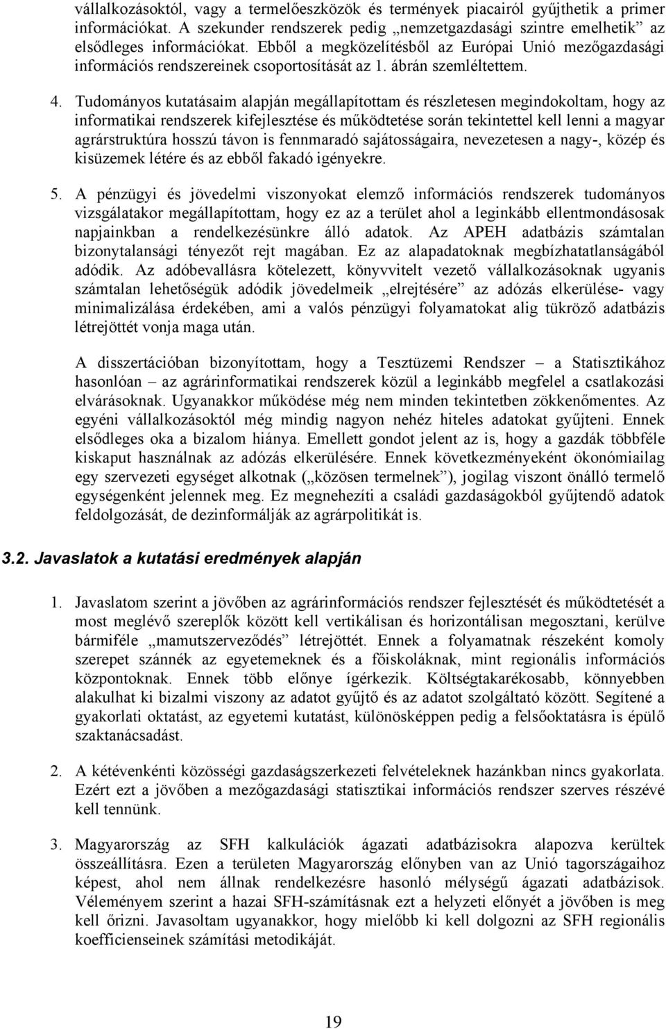 Tudományos kutatásaim alapján megállapítottam és részletesen megindokoltam, hogy az informatikai rendszerek kifejlesztése és működtetése során tekintettel kell lenni a magyar agrárstruktúra hosszú