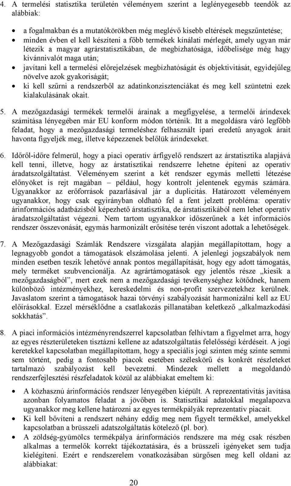 előrejelzések megbízhatóságát és objektivitását, egyidejűleg növelve azok gyakoriságát; ki kell szűrni a rendszerből az adatinkonzisztenciákat és meg kell szüntetni ezek kialakulásának okait. 5.