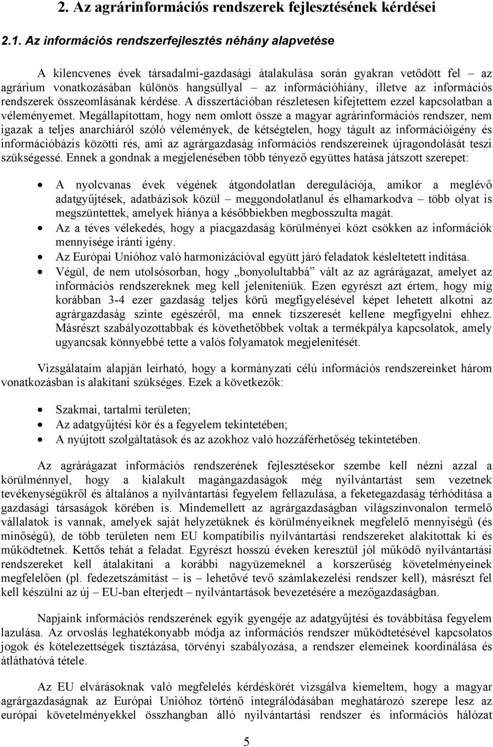 illetve az információs rendszerek összeomlásának kérdése. A disszertációban részletesen kifejtettem ezzel kapcsolatban a véleményemet.