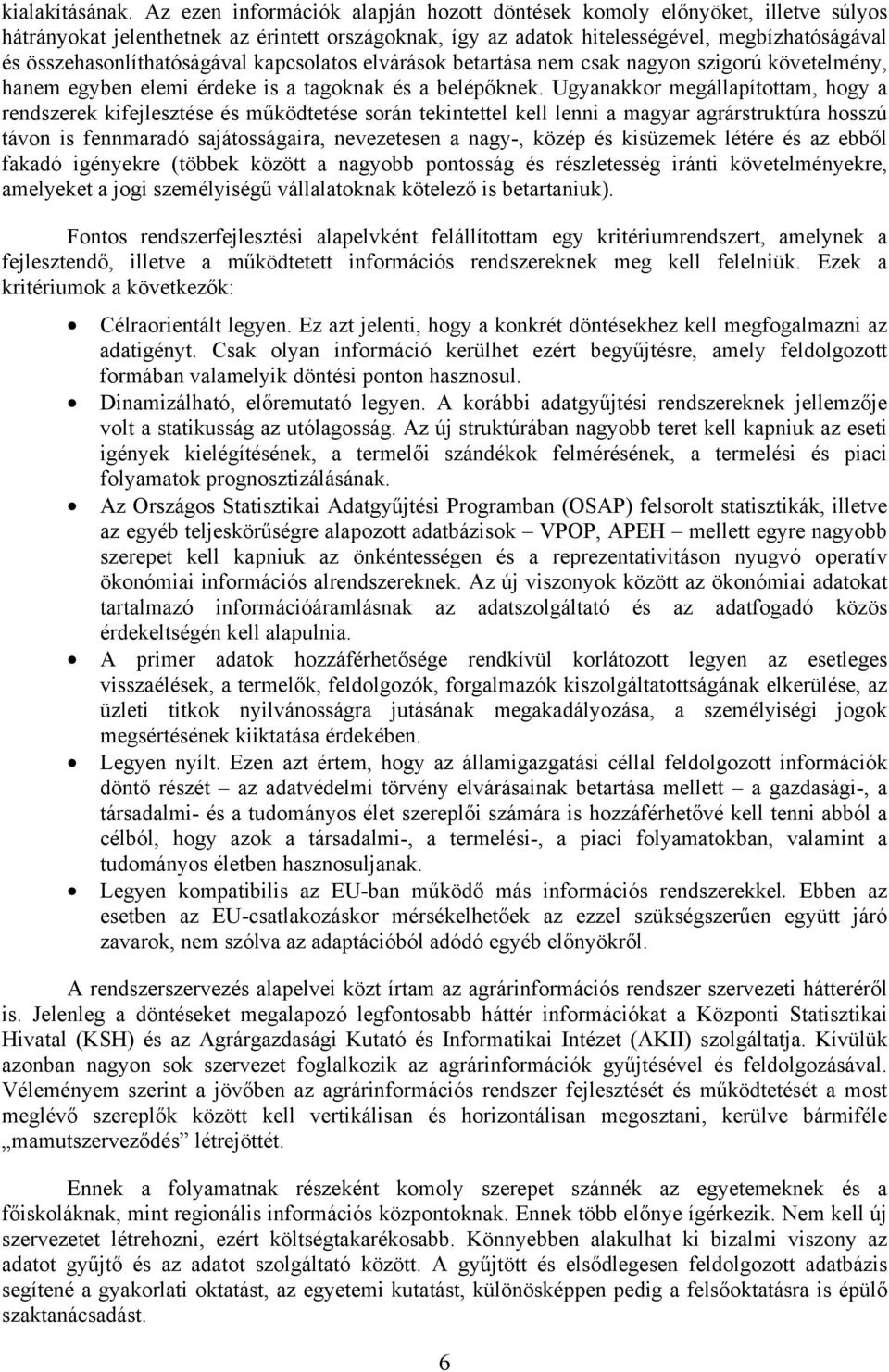 összehasonlíthatóságával kapcsolatos elvárások betartása nem csak nagyon szigorú követelmény, hanem egyben elemi érdeke is a tagoknak és a belépőknek.