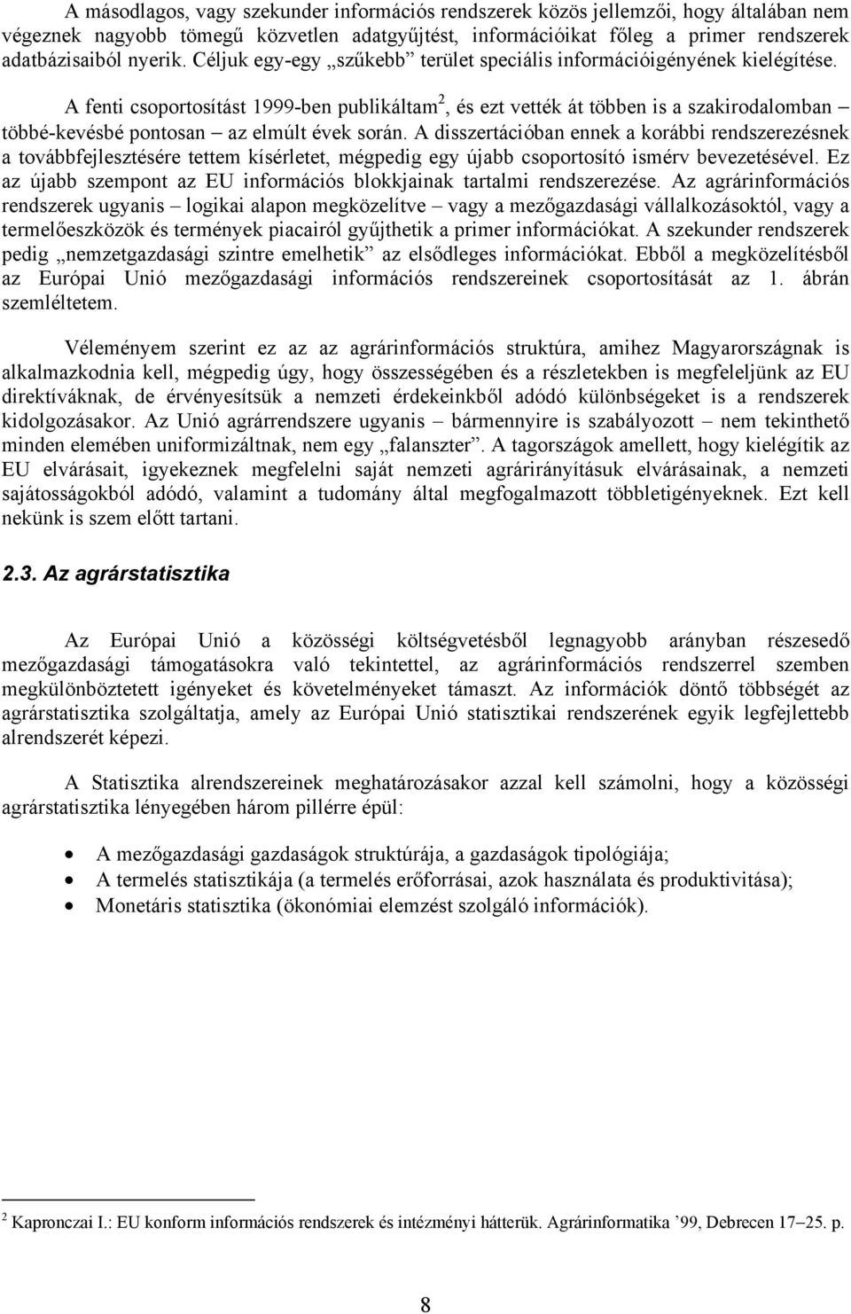 A fenti csoportosítást 1999-ben publikáltam 2, és ezt vették át többen is a szakirodalomban többé-kevésbé pontosan az elmúlt évek során.