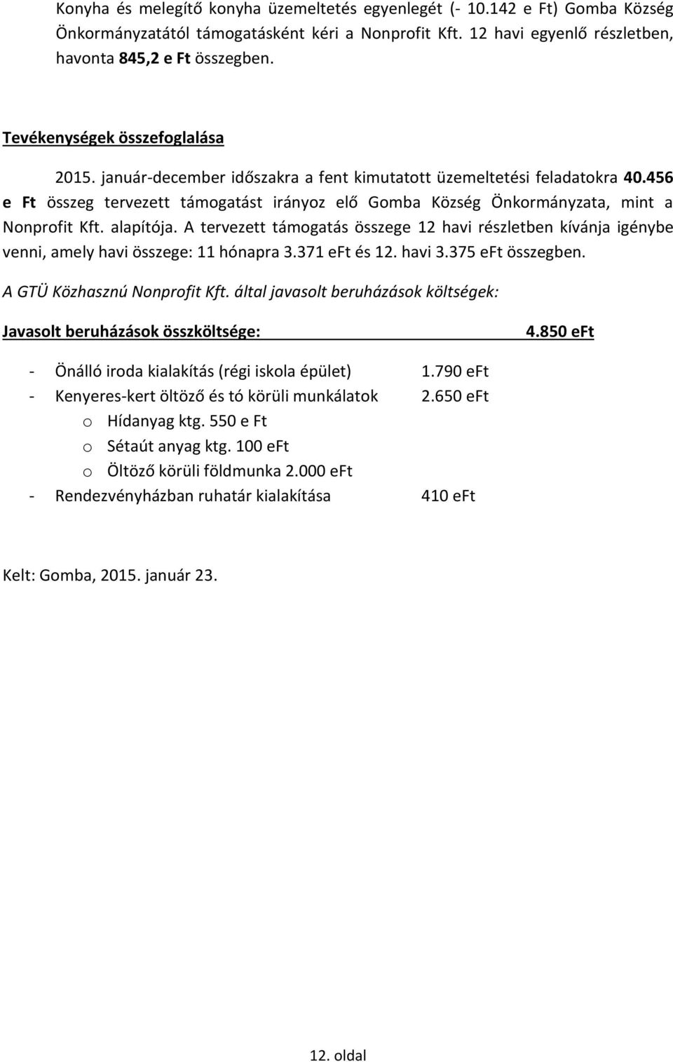 456 e Ft összeg tervezett támogatást irányoz elő Gomba Község Önkormányzata, mint a Nonprofit Kft. alapítója.